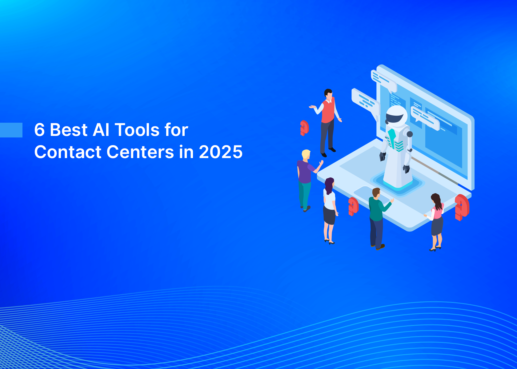 6 Best AI Tools for Contact Centers in 2025