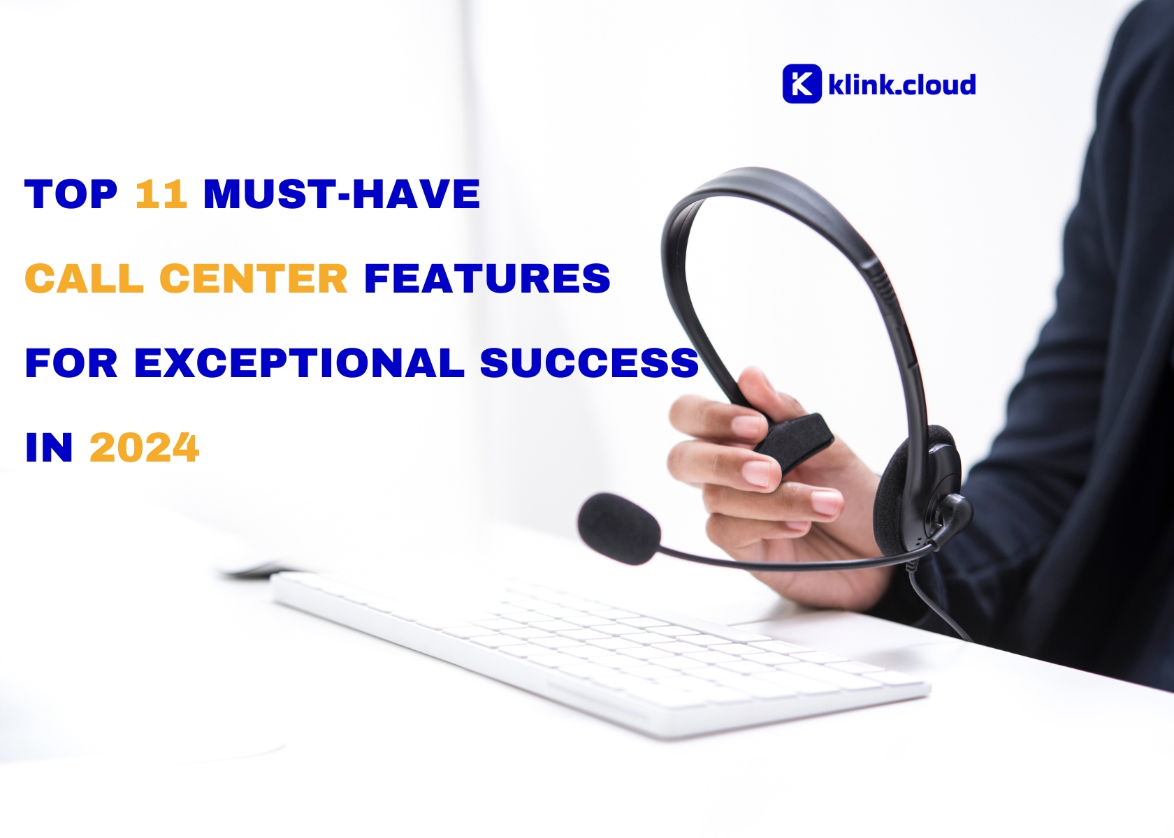 Top 11 Must-Have Call Center Features for Exceptional Success in 2024