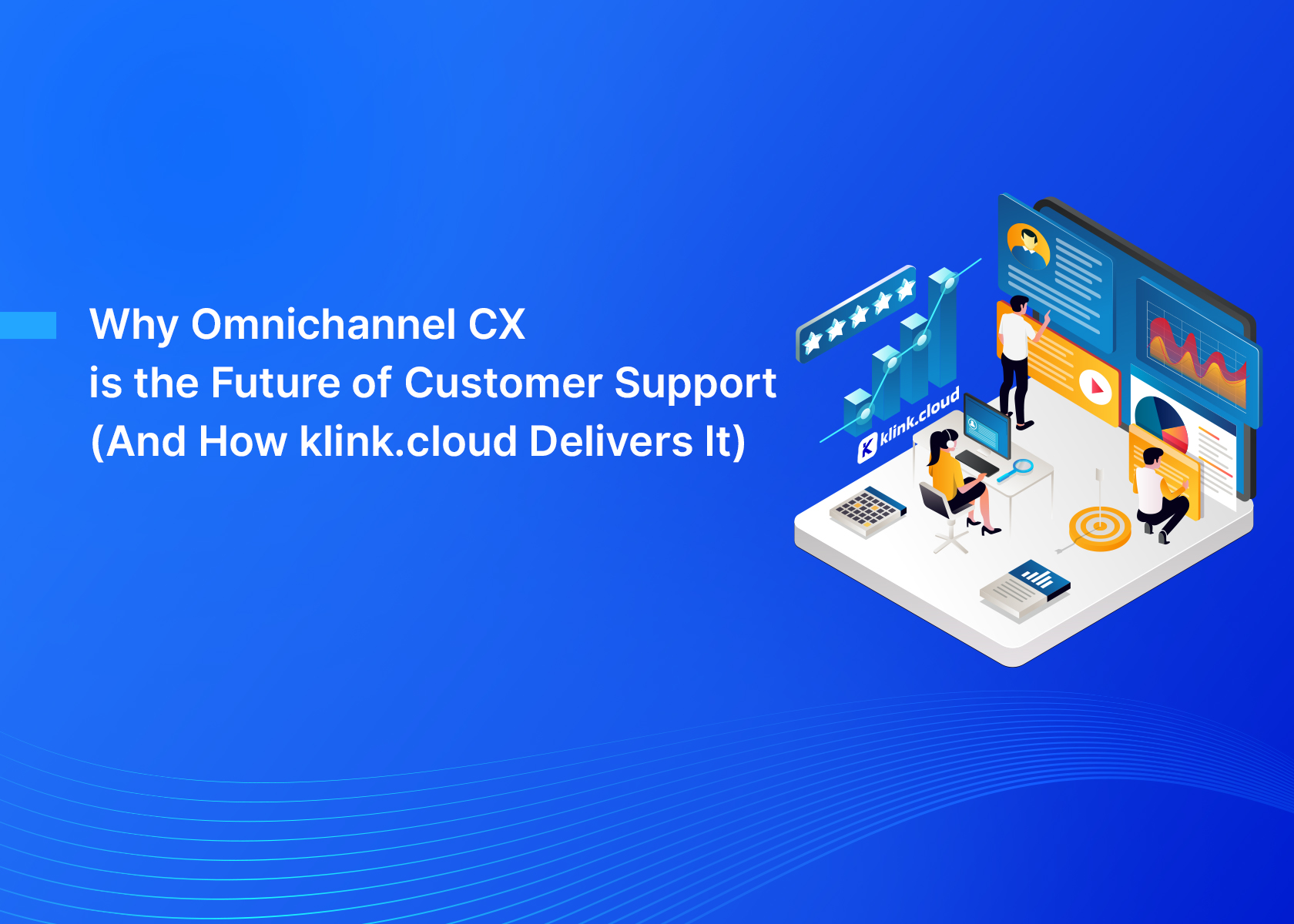 Why Omnichannel CX is the Future of Customer Support (And How klink.cloud Delivers It)