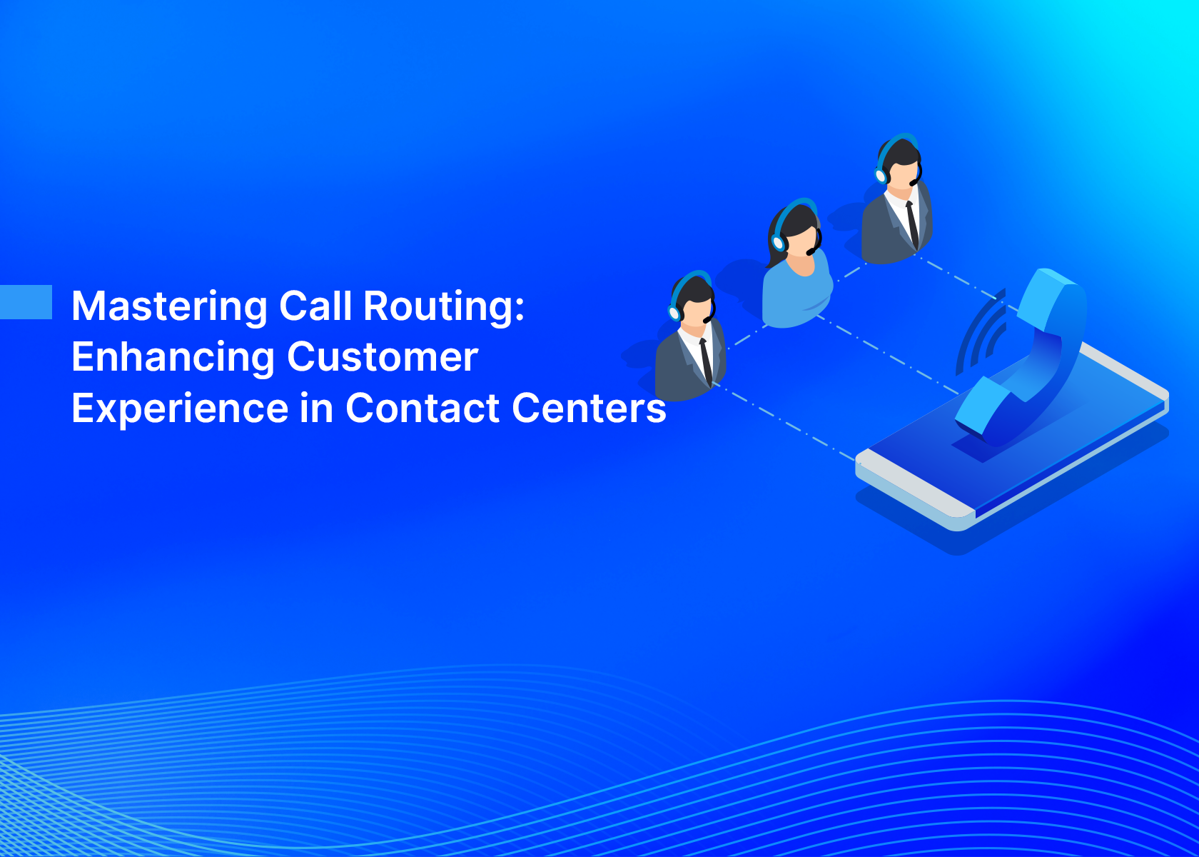 Mastering Call Routing: Enhancing Customer Experience in Contact Centers