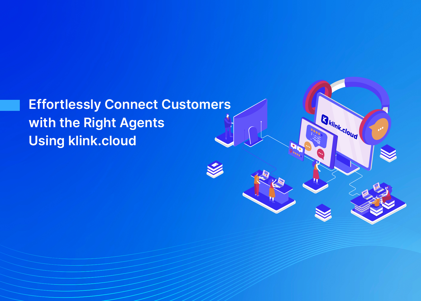 Effortlessly Connect Customers with the Right Agents Using klink.cloud