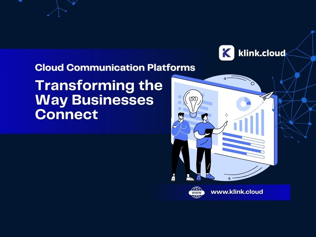 Cloud Communication Platforms: Transforming the Way Businesses Connect