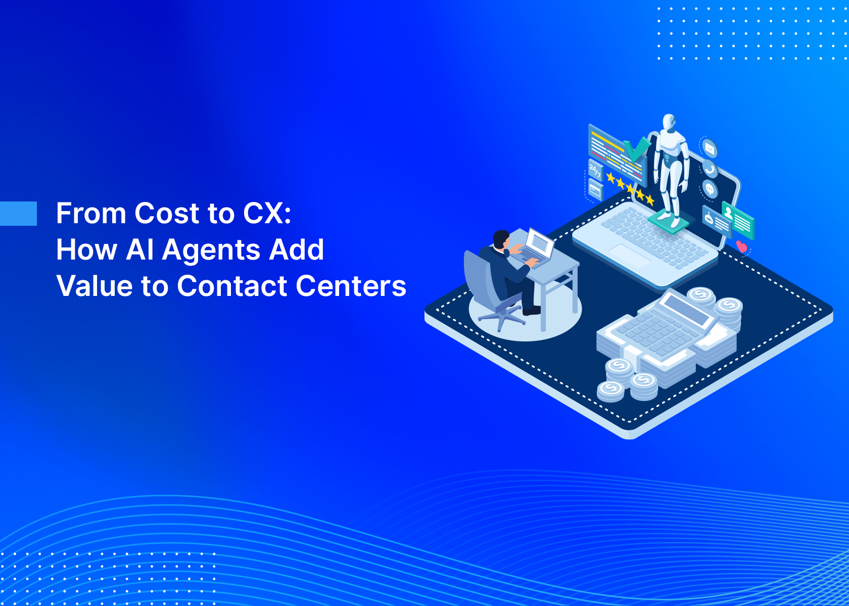 From Cost to CX: How AI Agents Add Value to Contact Centers