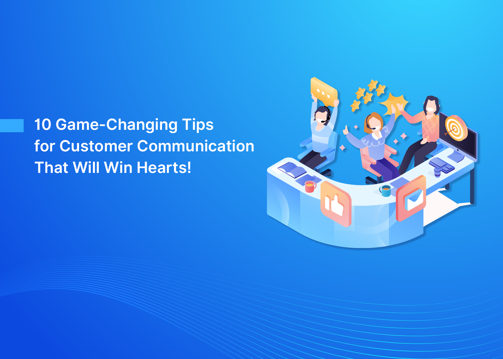 10 Game-Changing Tips for Customer Communication That Will Win Hearts!