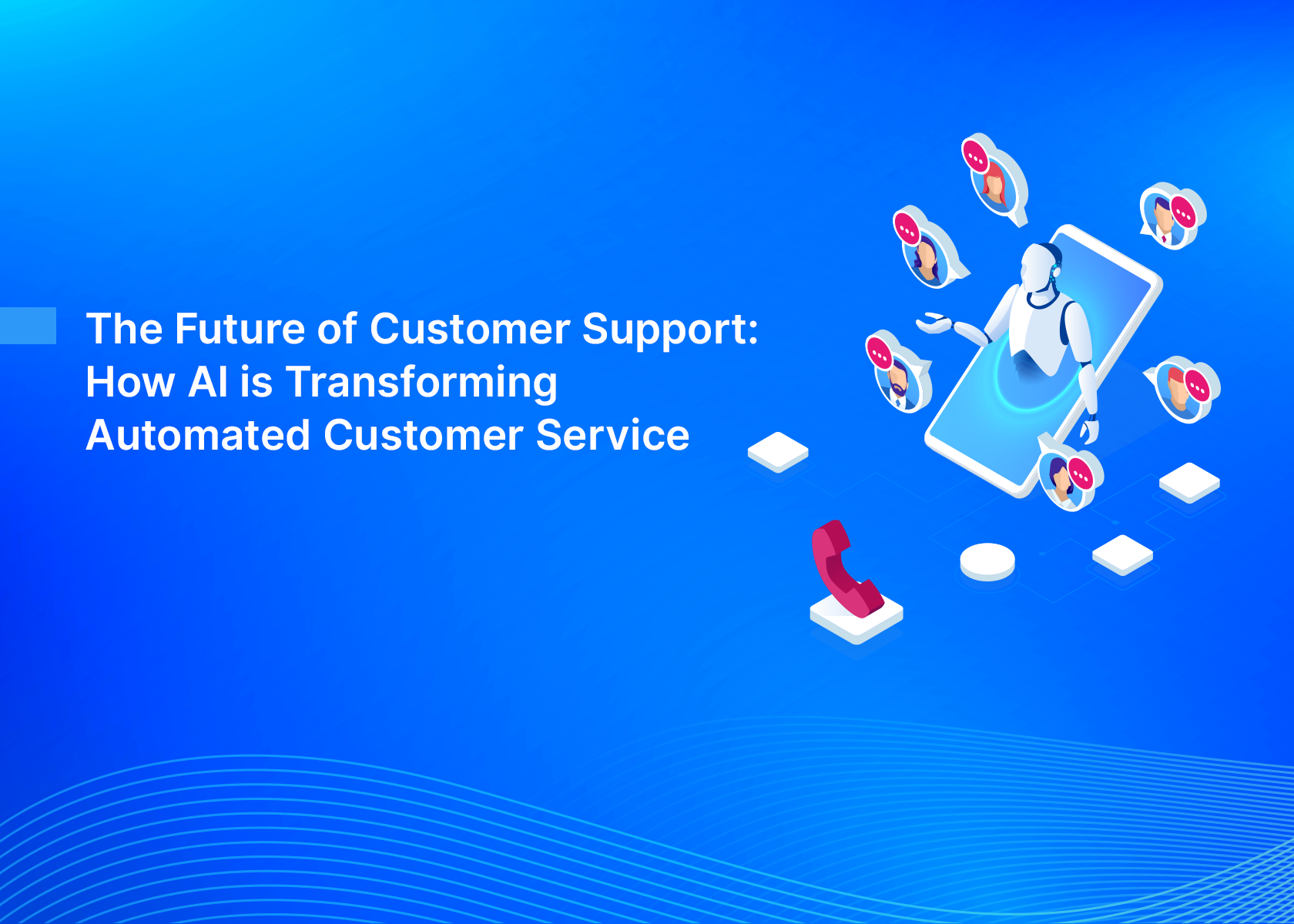 The Future of Customer Support: How AI is Transforming Automated Customer Service