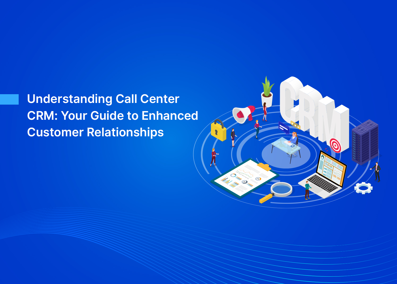 Understanding Call Center CRM: Your Guide to Enhanced Customer Relationships