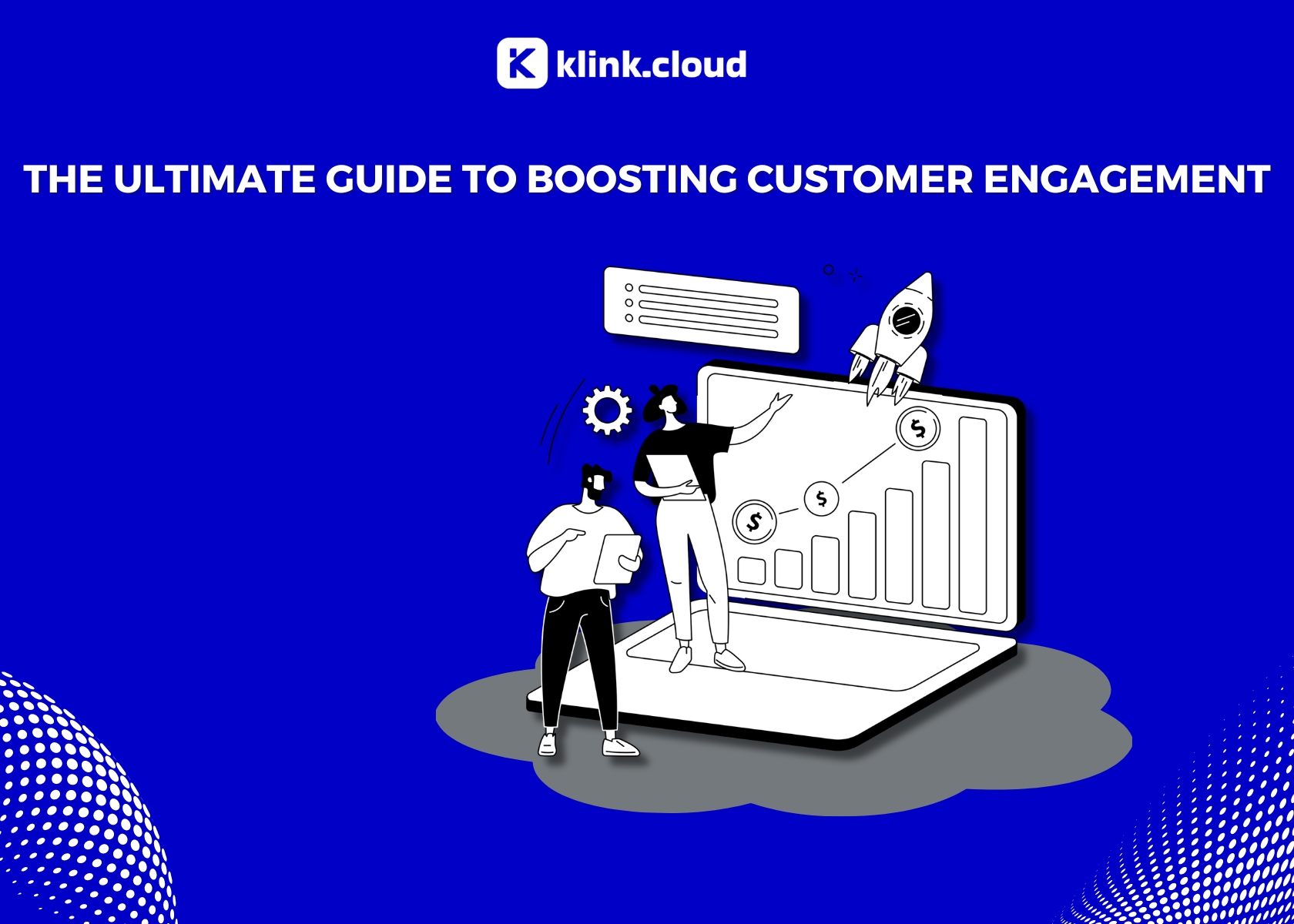 The Ultimate Guide to Boosting Customer Engagement: What It Is and Why It Matters