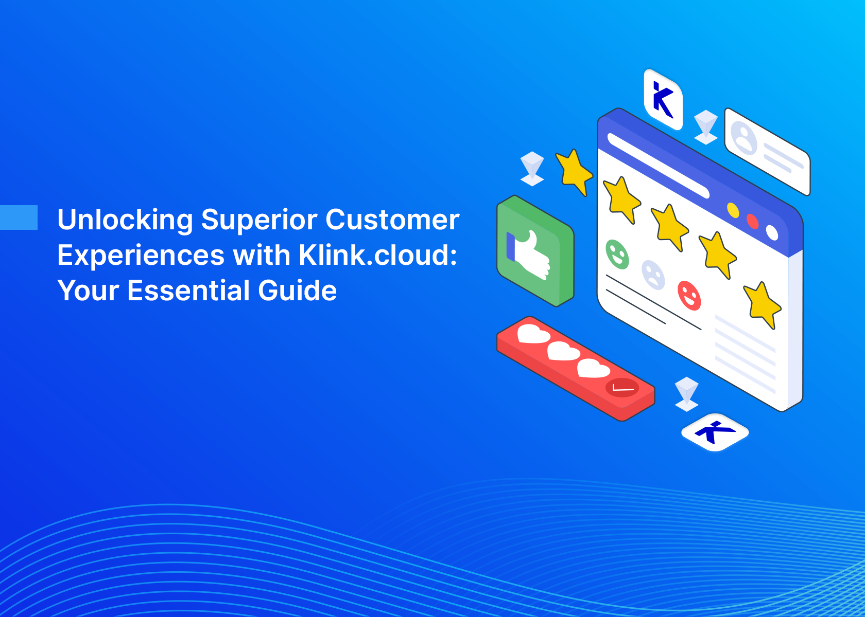 Unlocking Superior Customer Experiences with Klink.cloud: Your Essential Guide