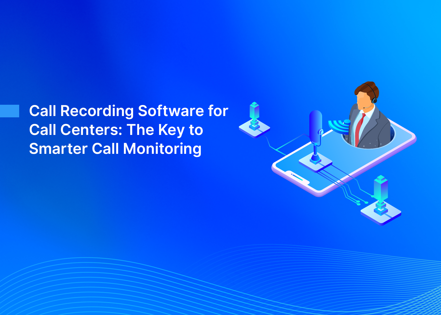 Call Recording Software for Call Centers: The Key to Smarter Call Monitoring