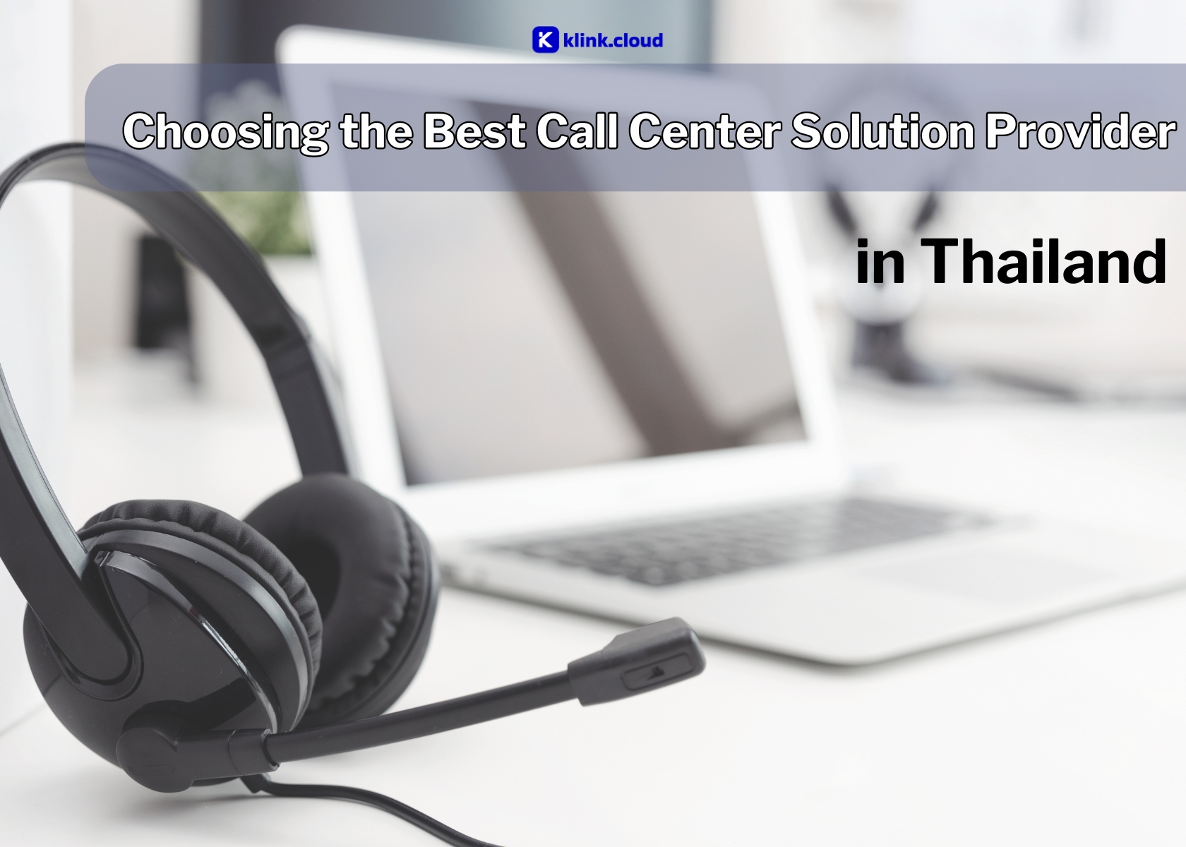Choosing the Best Call Center Solution Provider in Thailand: Why klink.cloud Is Your Ideal Partner