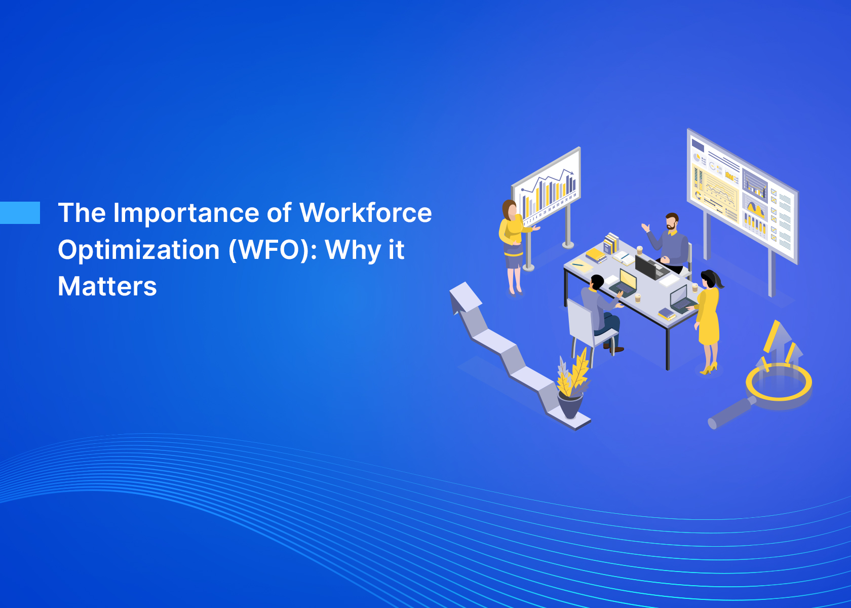 The Importance of Workforce Optimization (WFO): Why It Matters