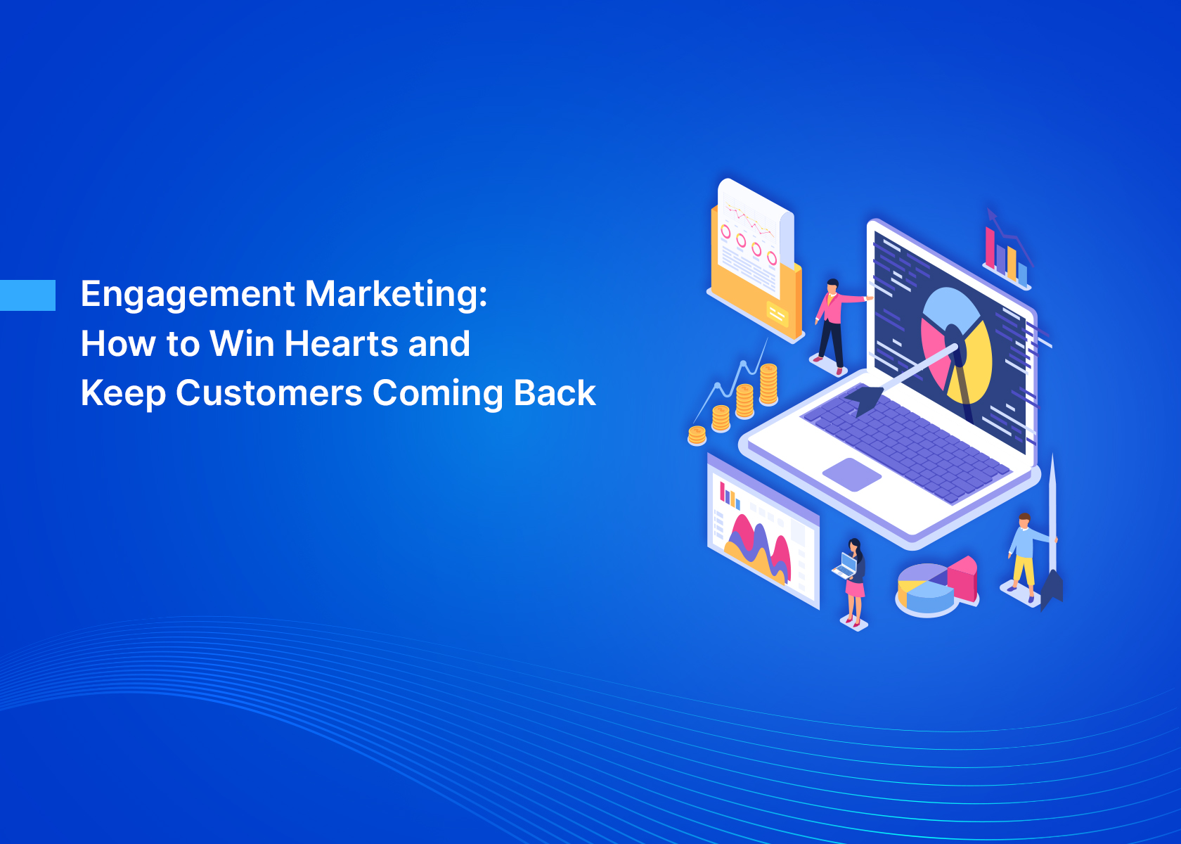 Engagement Marketing: How to Win Hearts and Keep Customers Coming Back