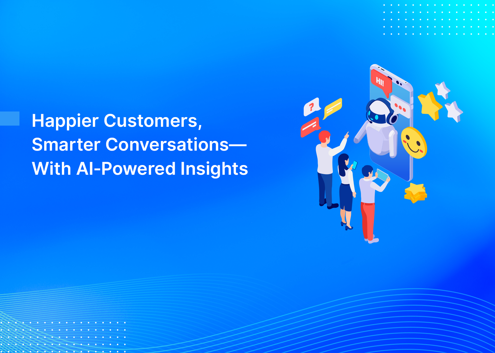 Happier Customers, Smarter Conversations—With AI‑Powered Insights