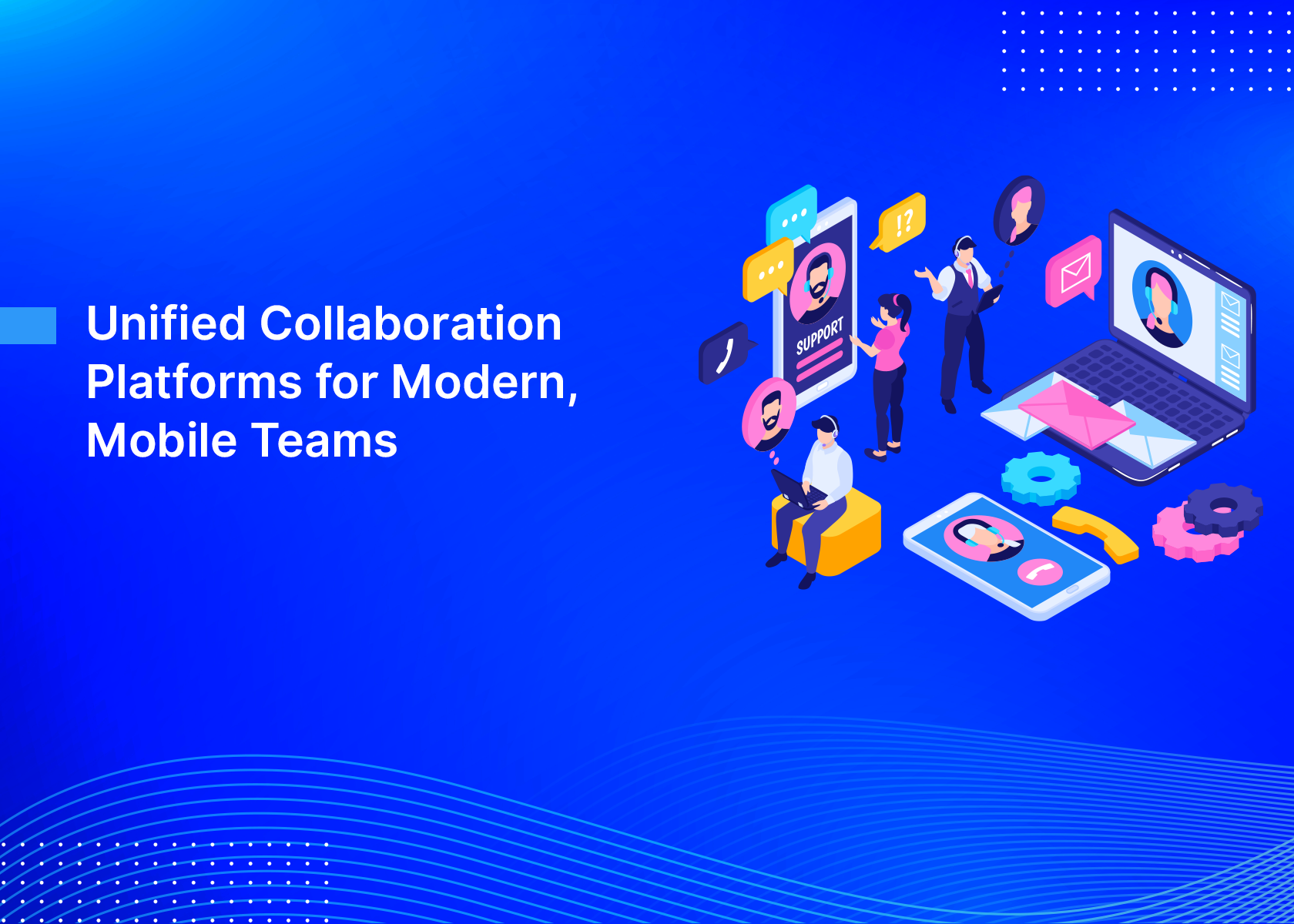Unified Collaboration Platforms for Modern, Mobile Teams