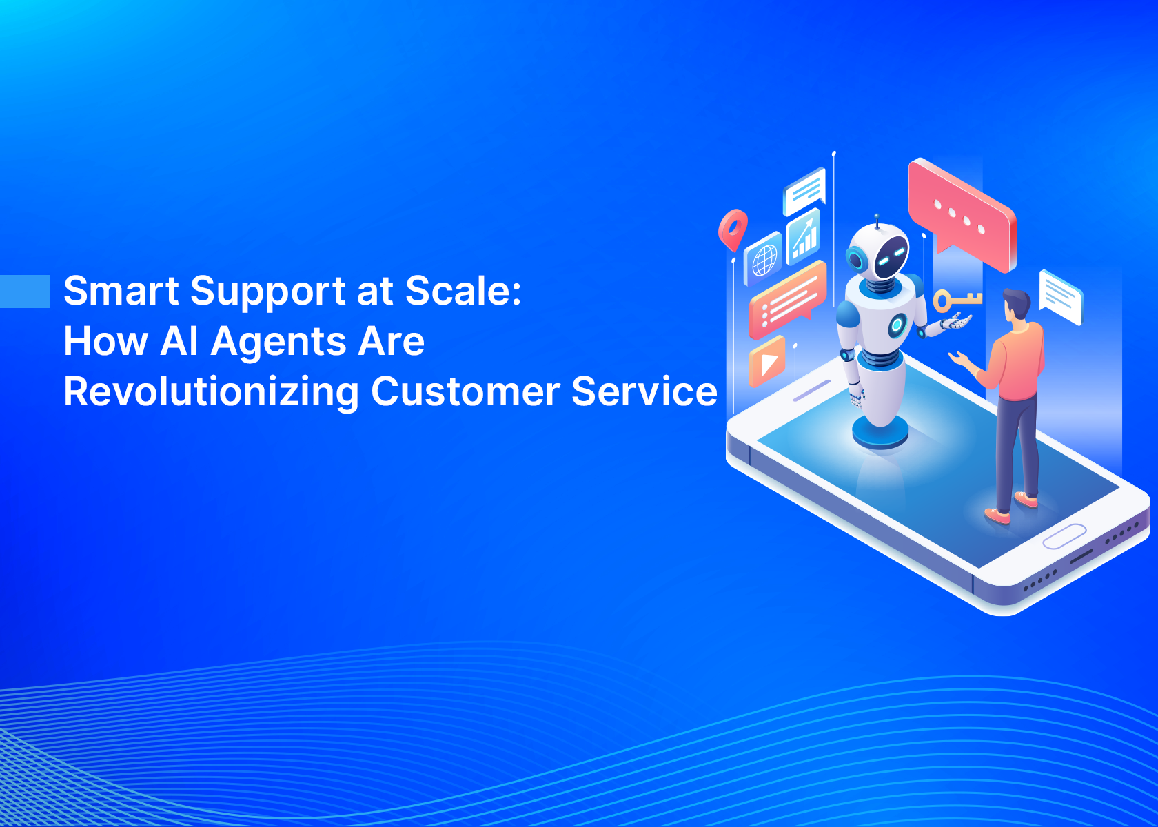 Smart Support at Scale: How AI Agents Are Revolutionizing Customer Service