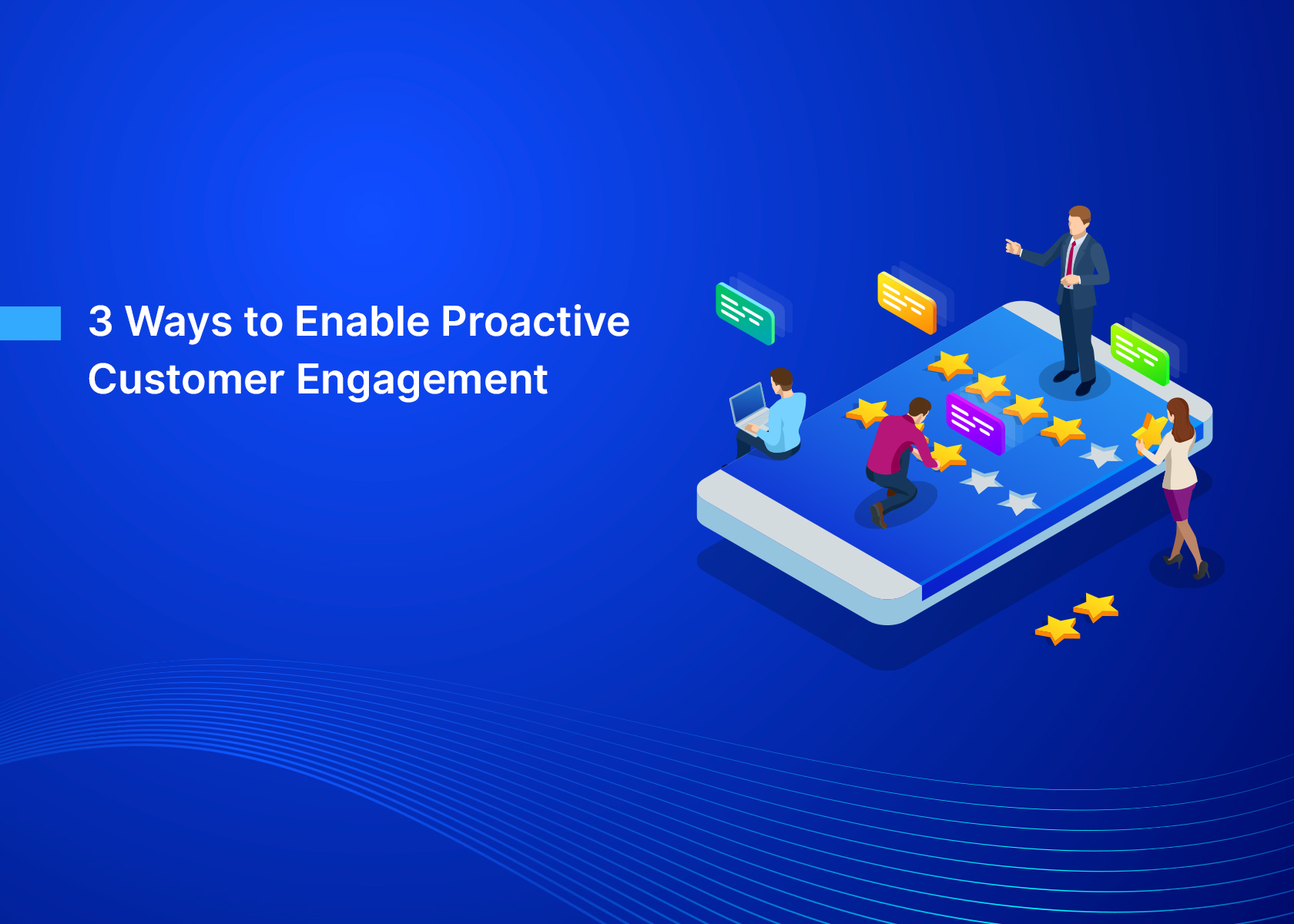 3 Ways to Enable Proactive Customer Engagement