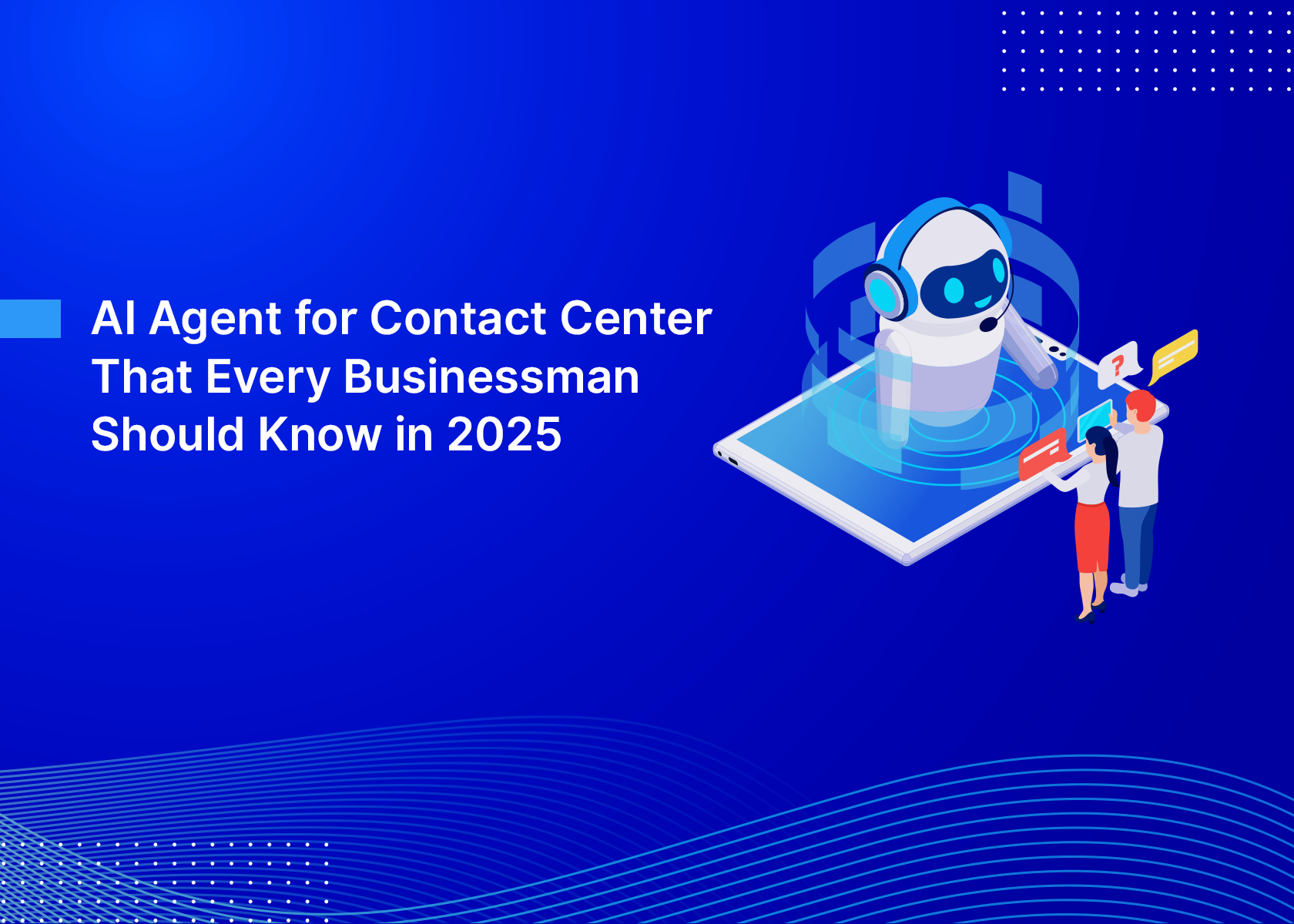 AI Agent for Contact Center That Every Businessman Should Know in 2025