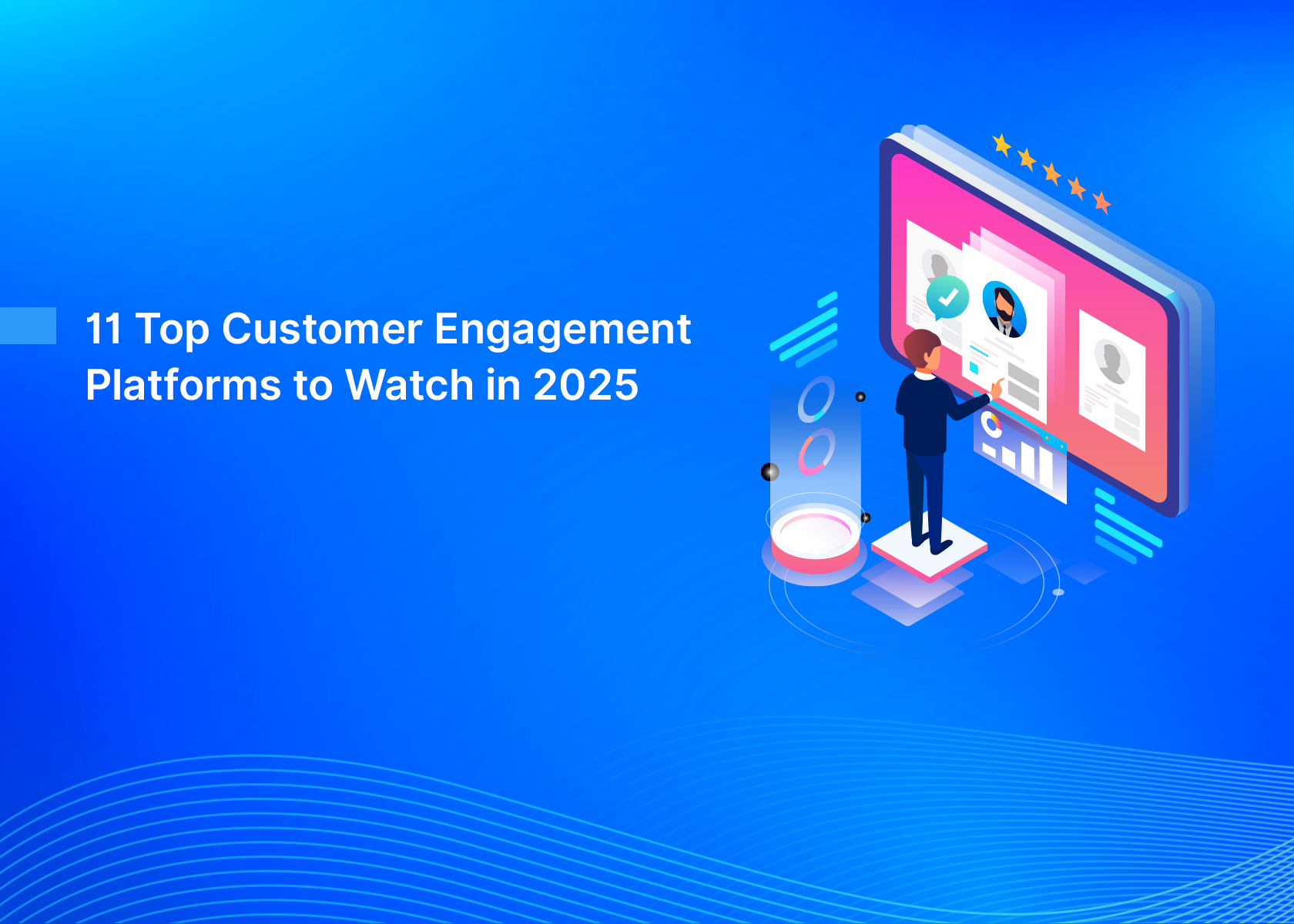 11 Top Customer Engagement Platforms to Watch in 2025