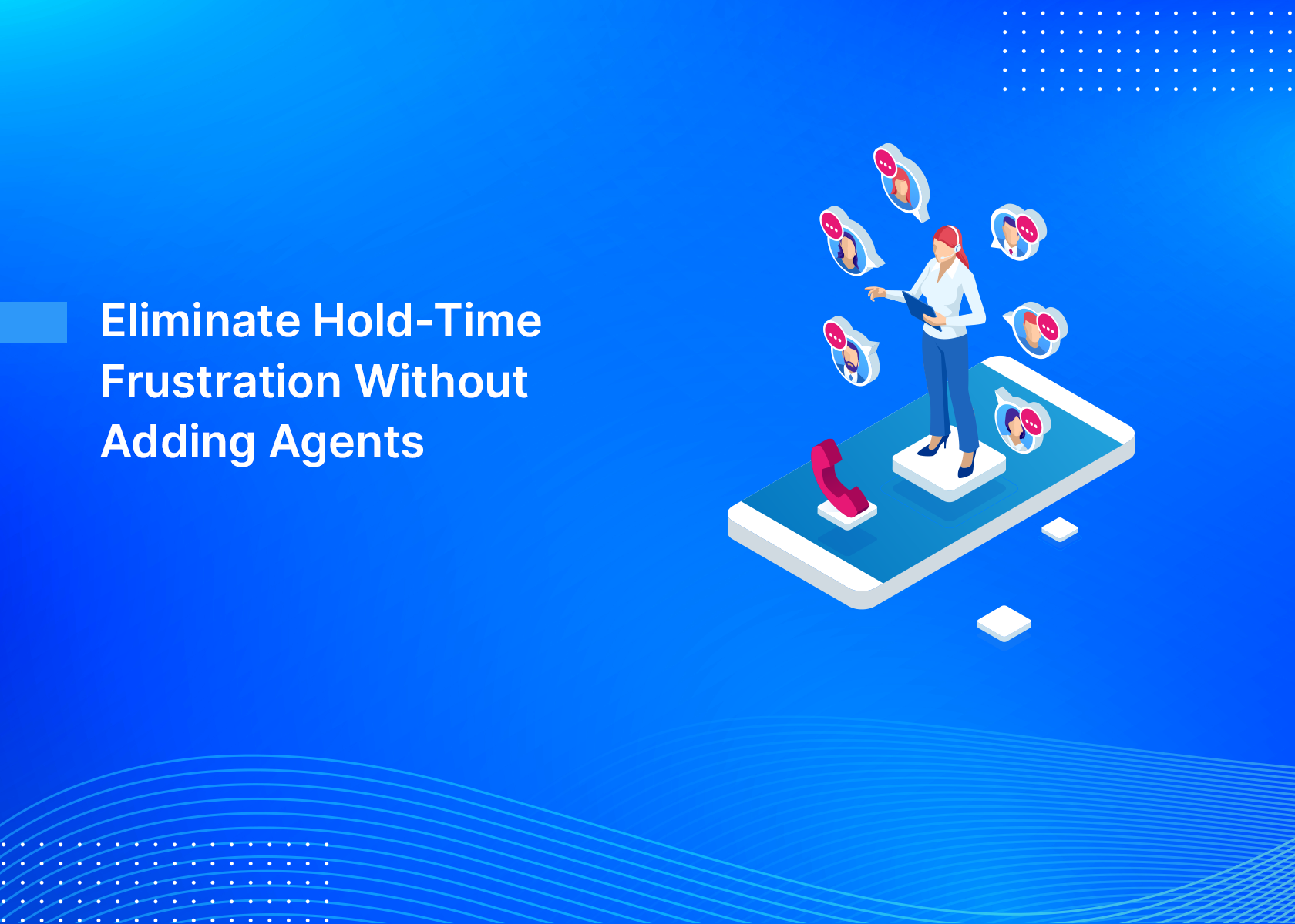 Eliminate Hold-Time Frustration Without Adding Agents