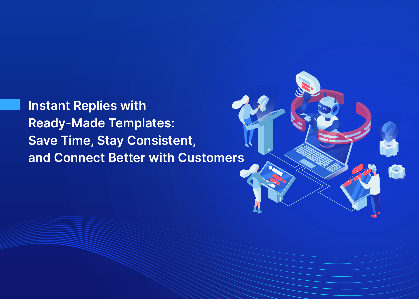Instant Replies with Ready-Made Templates: Save Time, Stay Consistent, and Connect Better with Customers