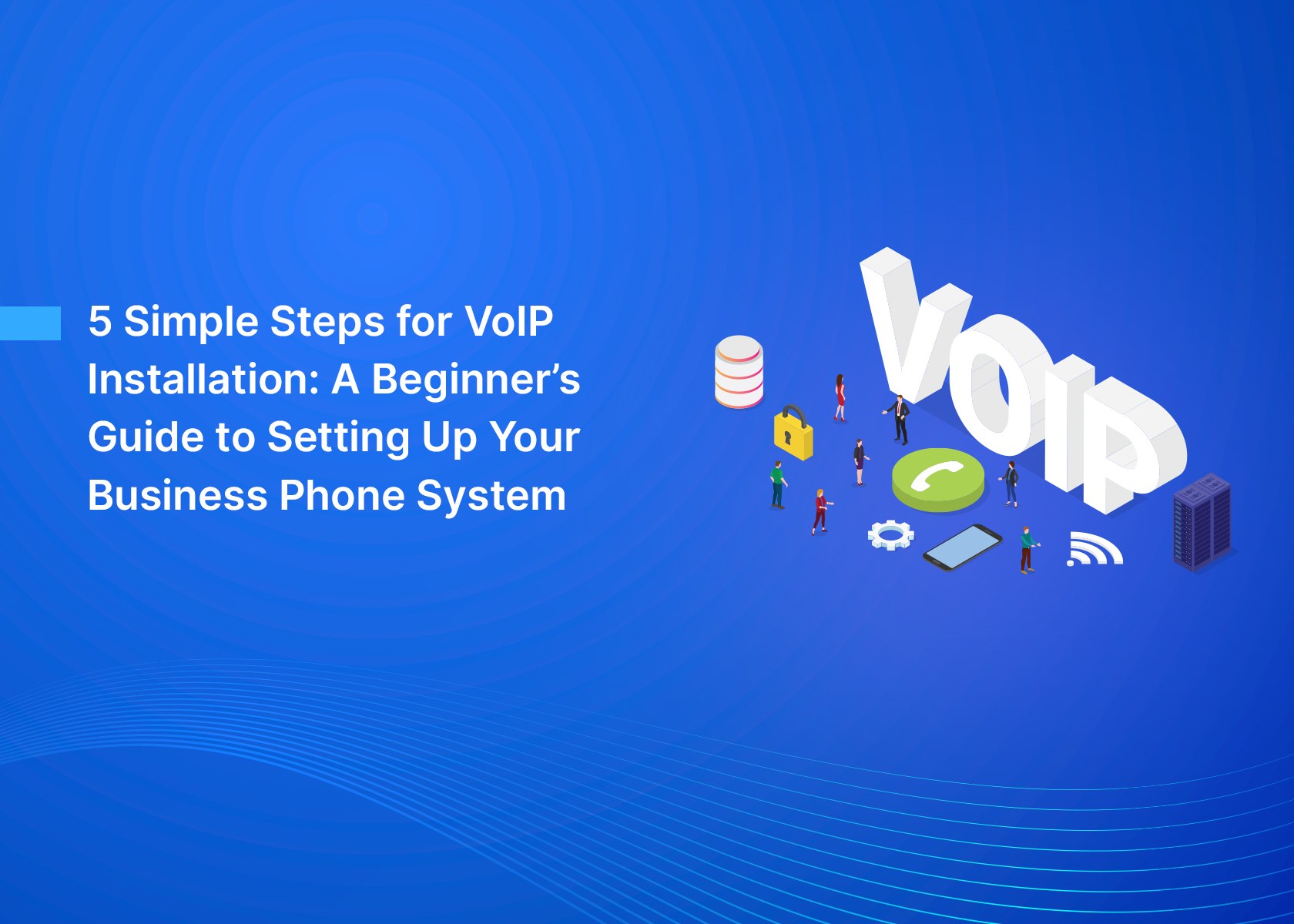5 Simple Steps for VoIP Installation: A Beginner’s Guide to Setting Up Your Business Phone System