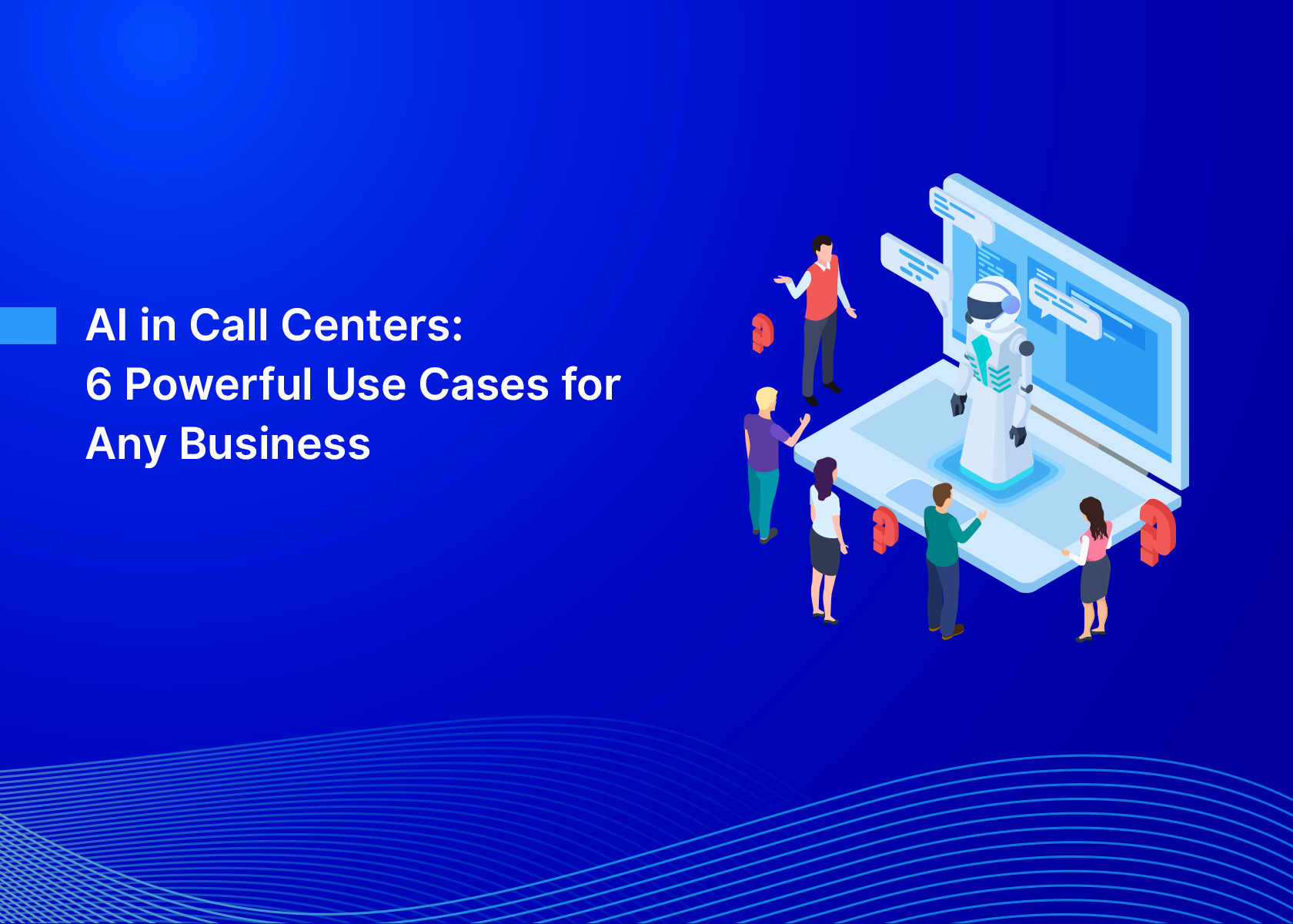 AI in Call Centers: 6 Powerful Use Cases for Any Business