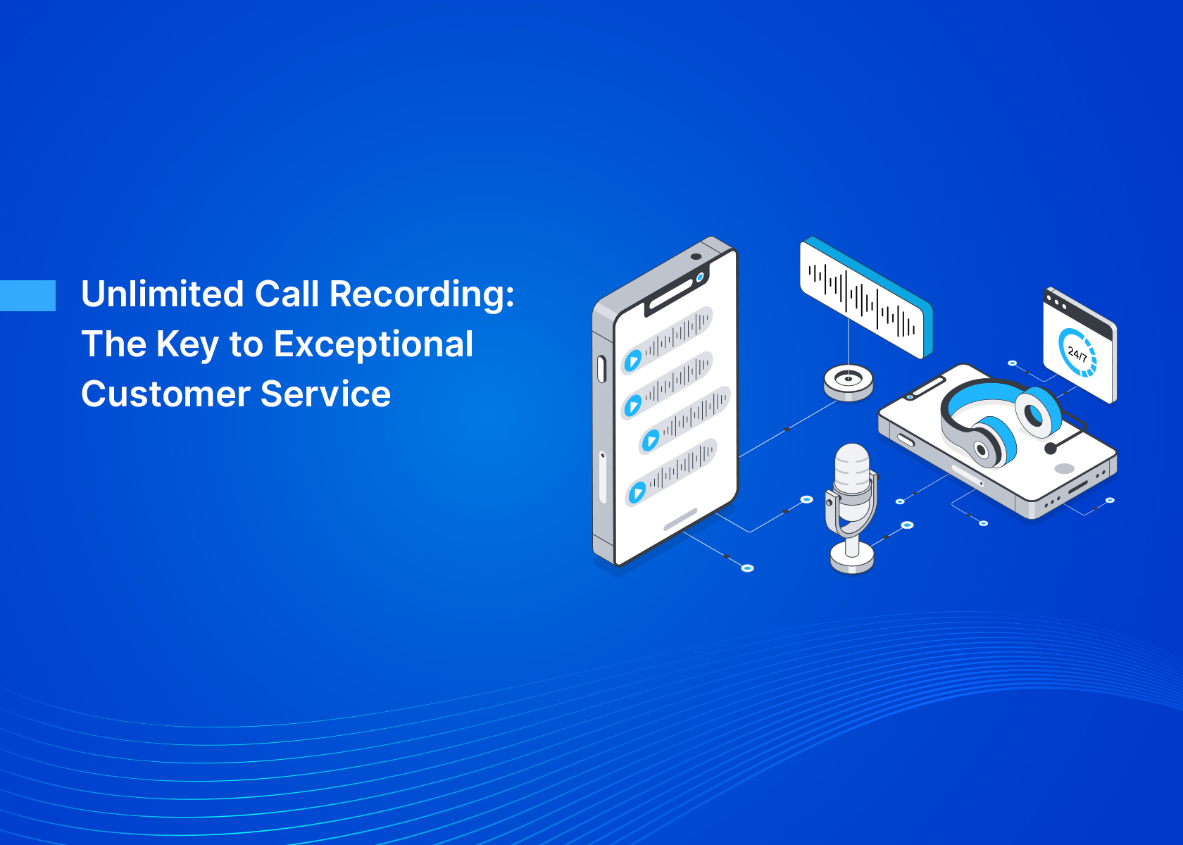 Unlimited Call Recording: The Key to Exceptional Customer Service