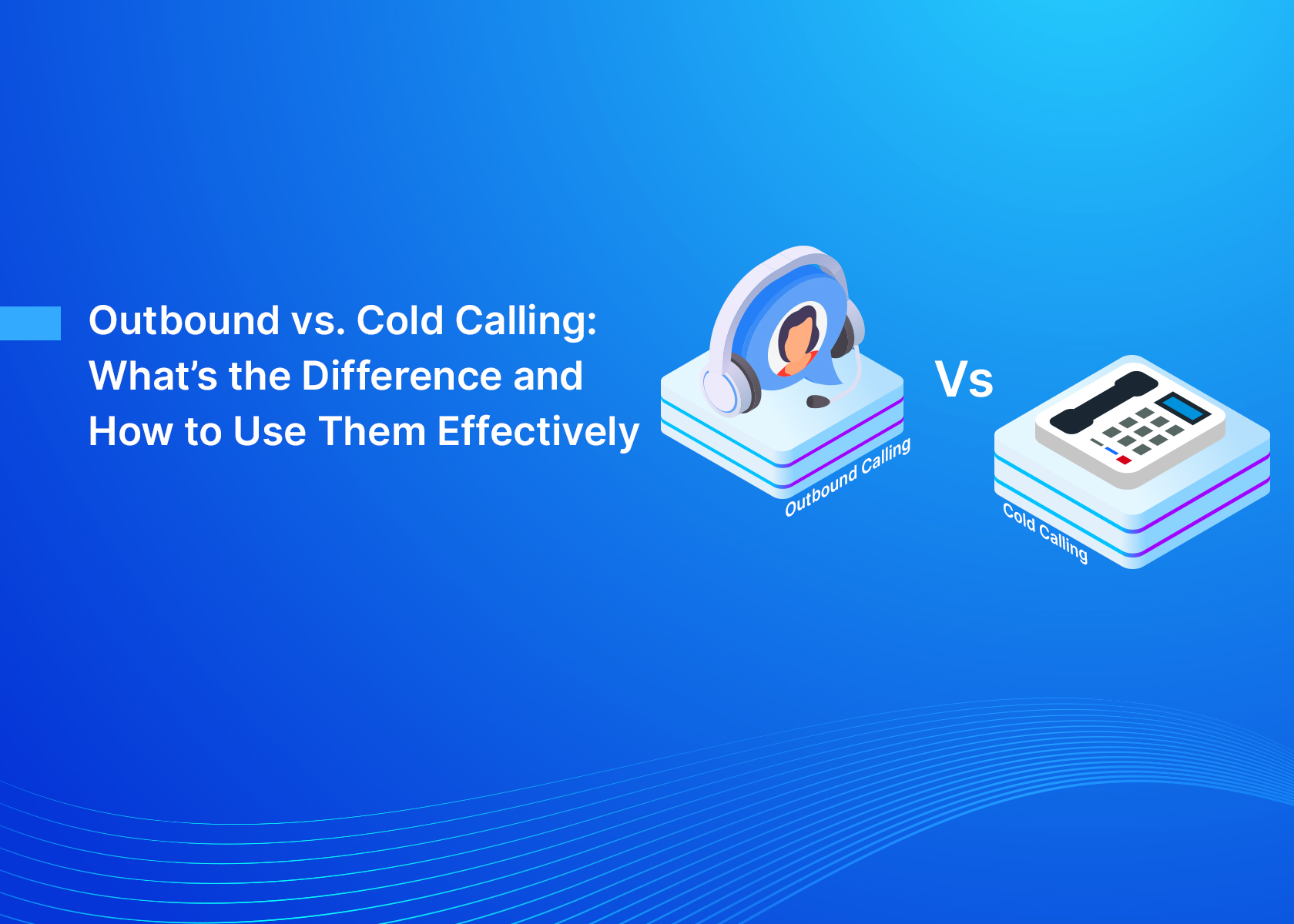 Outbound vs. Cold Calling: What’s the Difference and How to Use Them Effectively