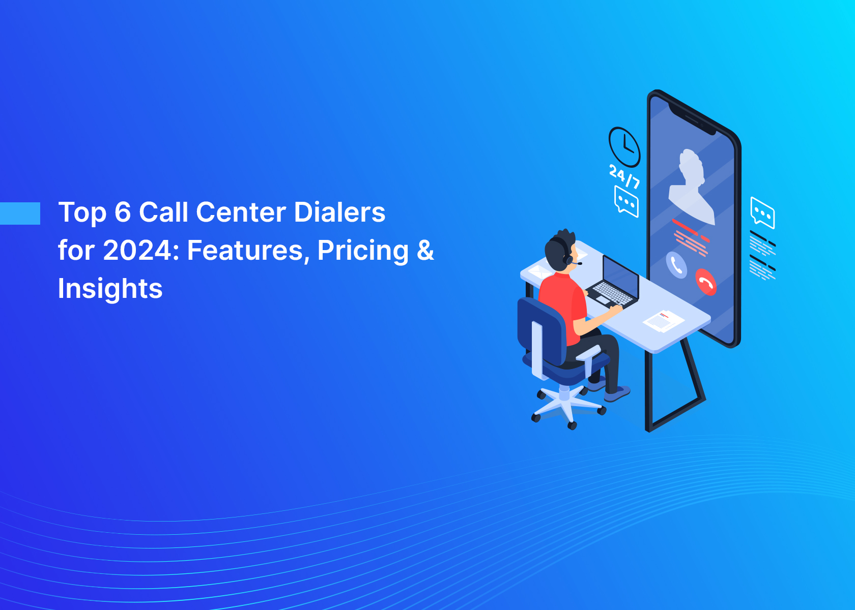 Top 6 Call Center Dialers for 2024: Features, Pricing & Insights