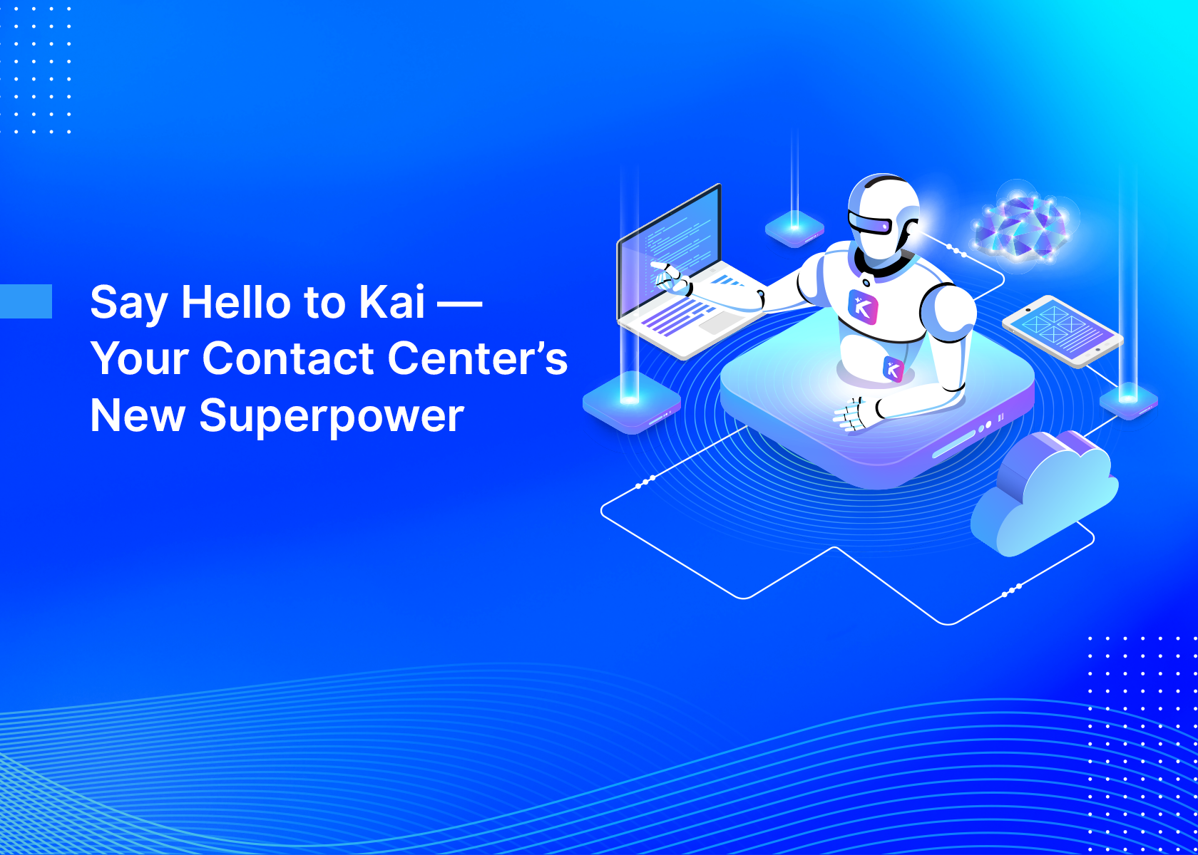 Say Hello to Kai — Your Contact Center’s New Superpower