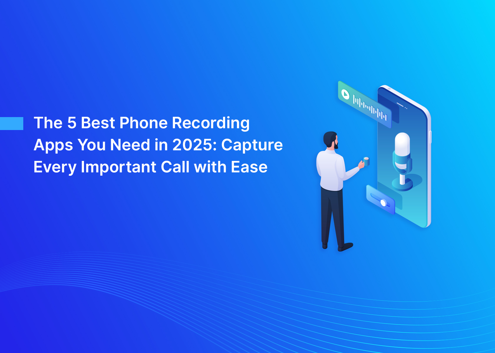 The 5 Best Phone Recording Apps You Need in 2025: Capture Every Important Call with Ease
