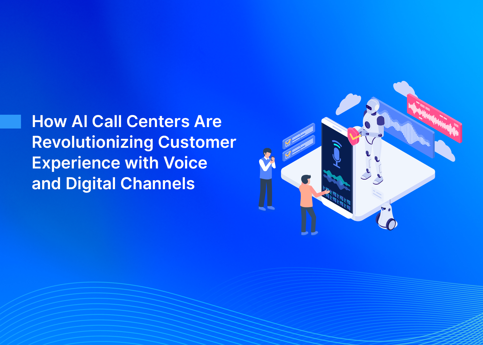 How AI Call Centers Are Revolutionizing Customer Experience with Voice and Digital Channels