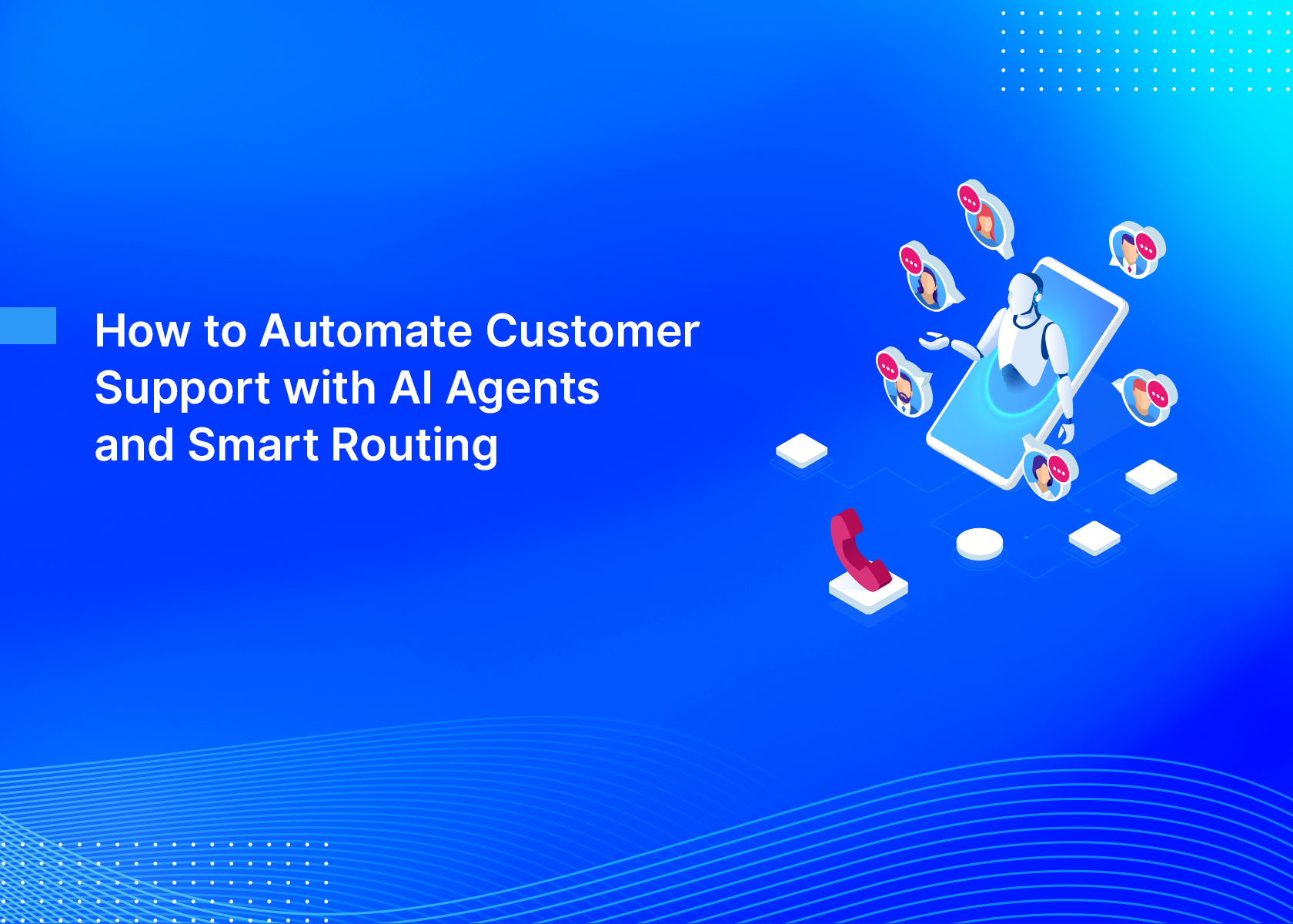 How to Automate Customer Support with AI Agents and Smart Routing