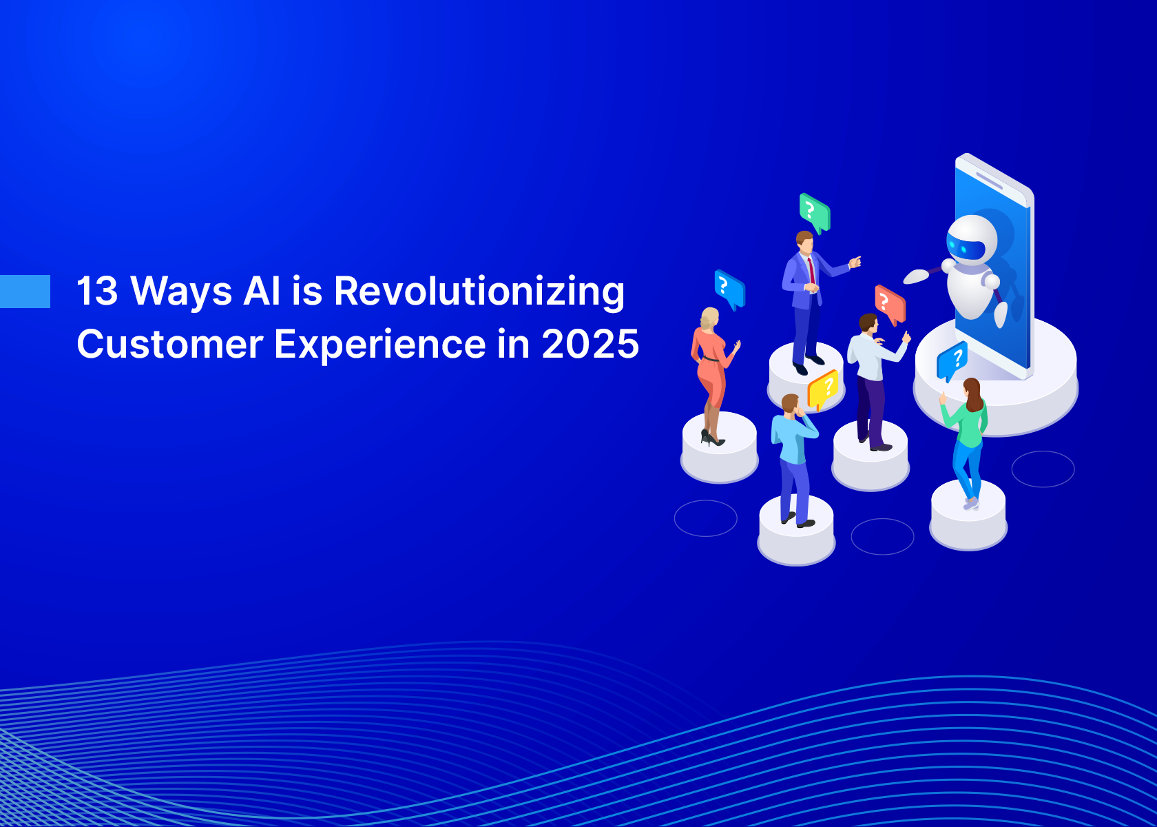 13 Ways AI is Revolutionizing Customer Experience in 2025