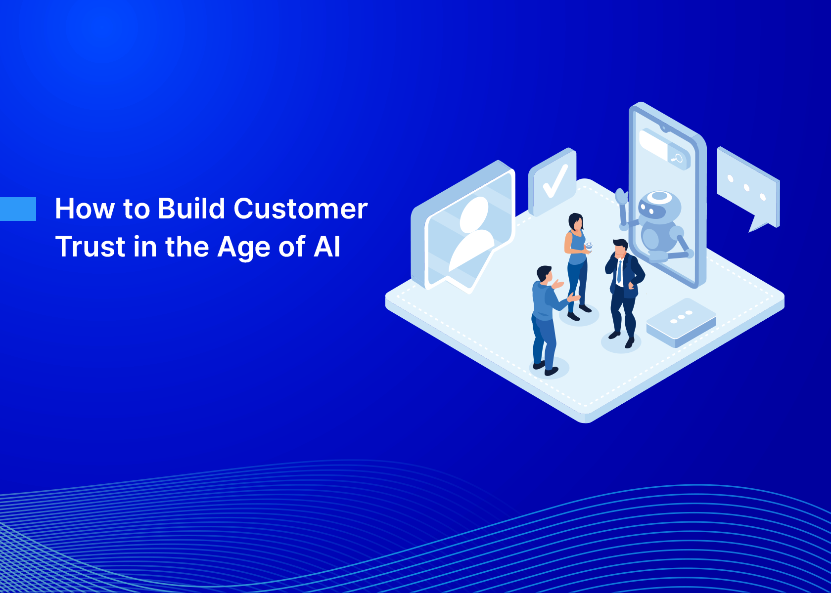 How to Build Customer Trust in the Age of AI