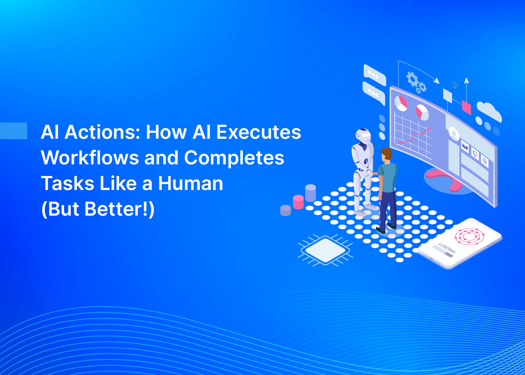 AI Actions: How AI Executes Workflows and Completes Tasks Like a Human (But Better!)