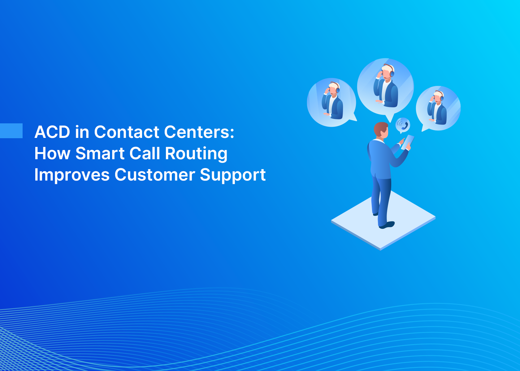 ACD in Contact Centers: How Smart Call Routing Improves Customer Support