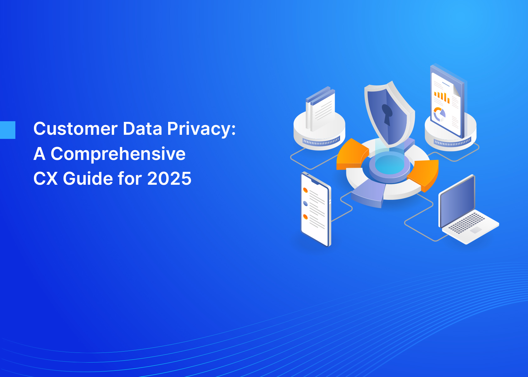 Customer Data Privacy: A Comprehensive CX Guide for 2025