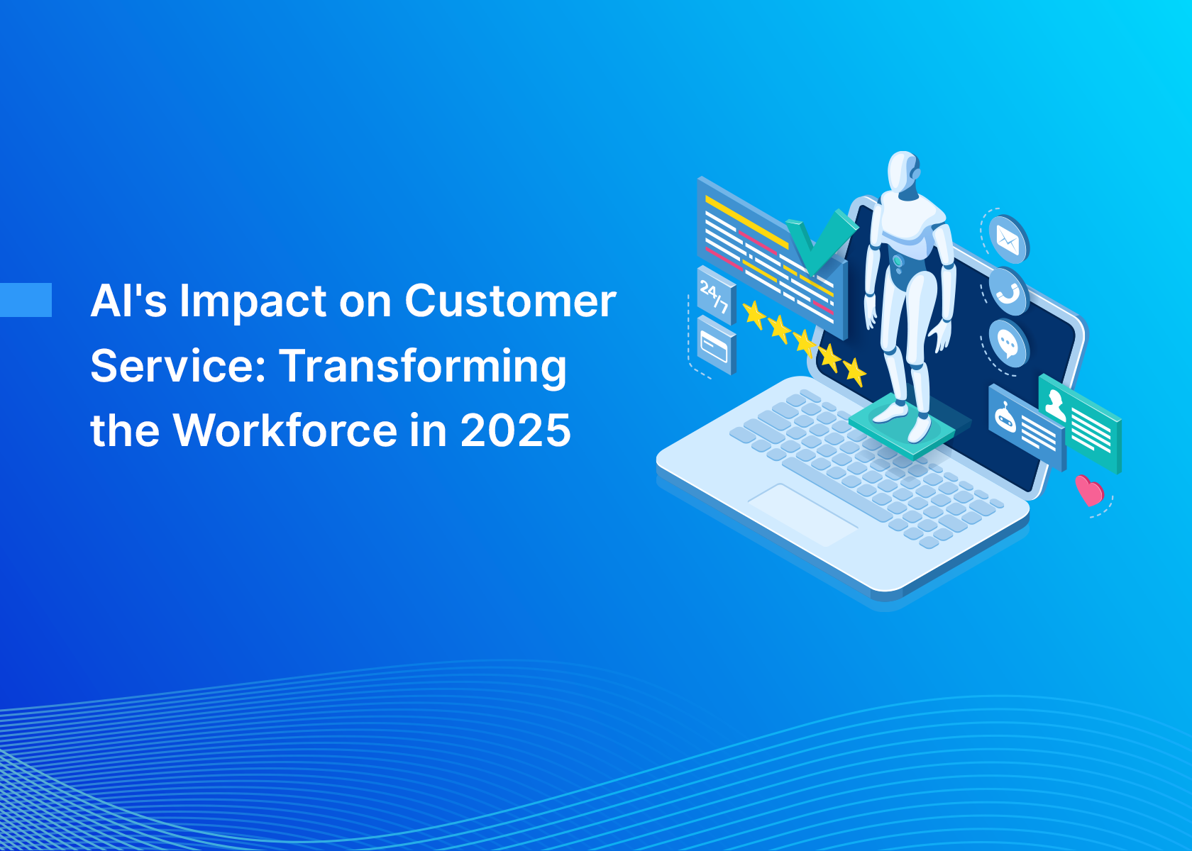 AI's Impact on Customer Service: Transforming the Workforce in 2025