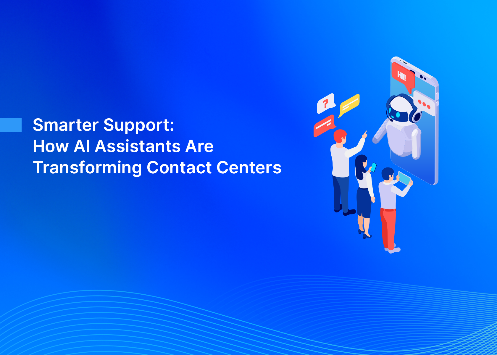 Smarter Support: How AI Assistants Are Transforming Contact Centers