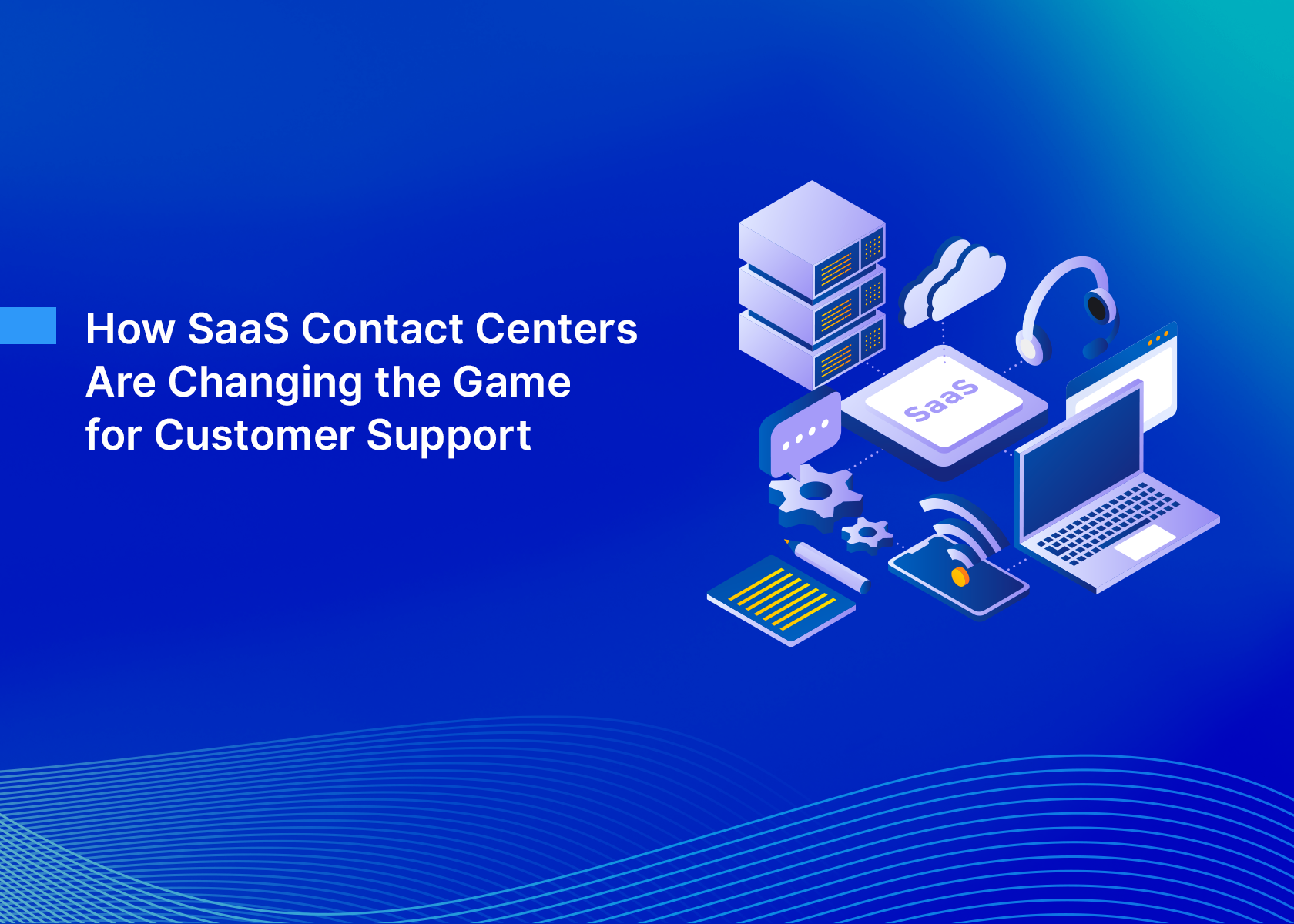 How SaaS Contact Centers Are Changing the Game for Customer Support