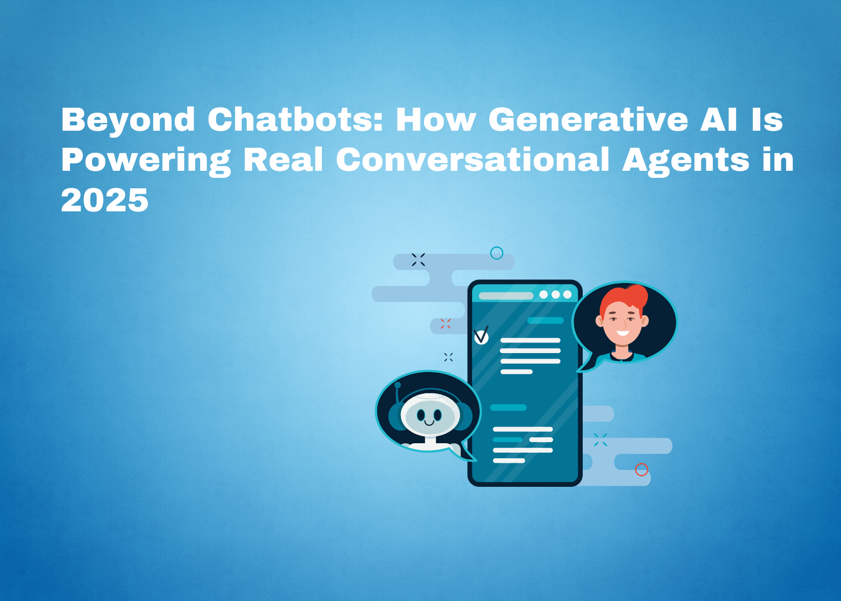 Beyond Chatbots: How Generative AI Is Powering Real Conversational Agents in 2025