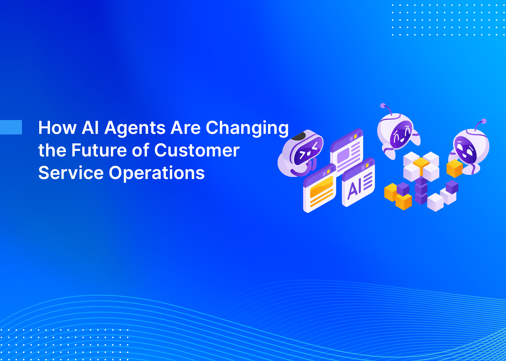 How AI Agents Are Changing the Future of Customer Service Operations