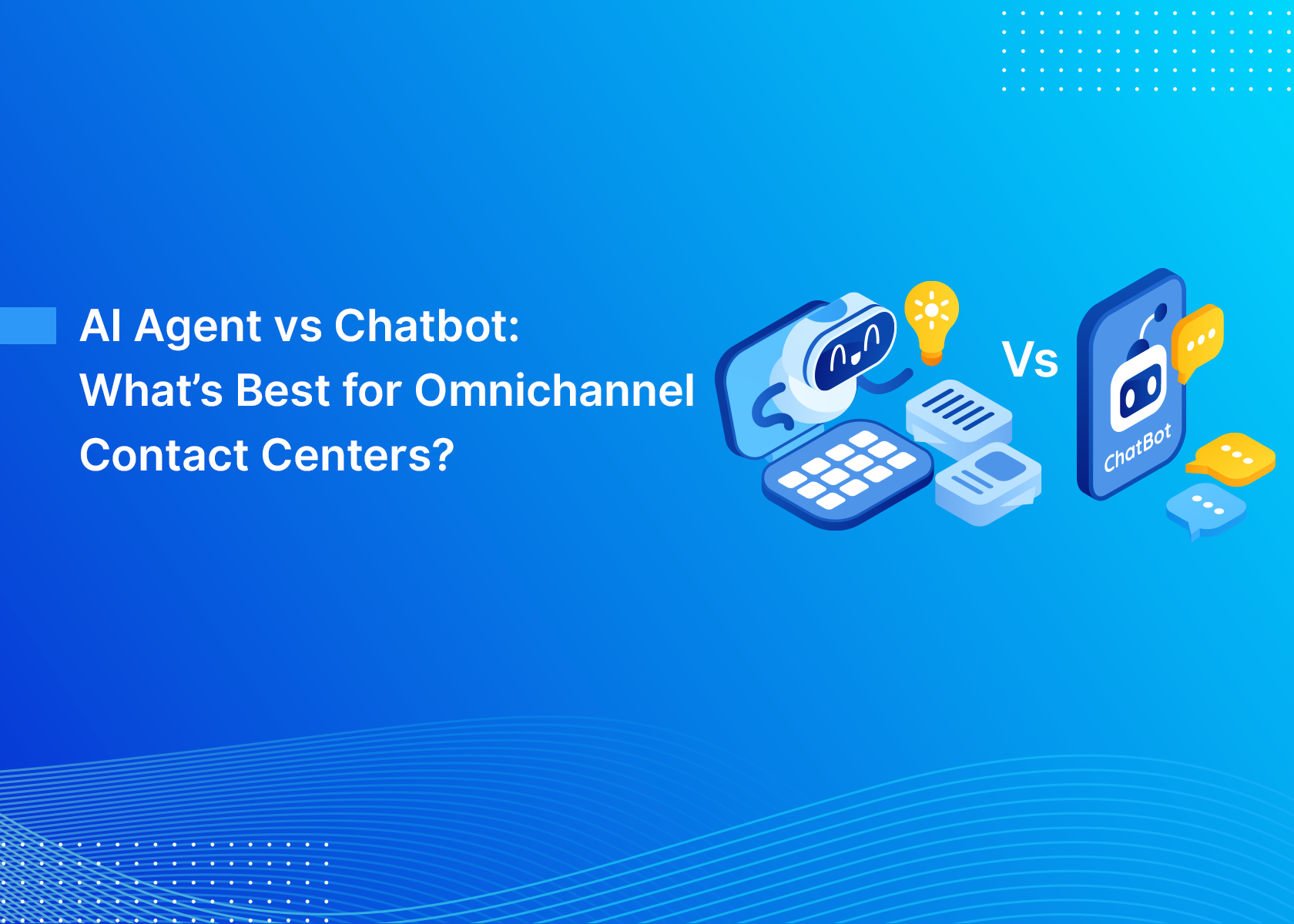 AI Agent vs Chatbot: What’s Best for Omnichannel Contact Centers?