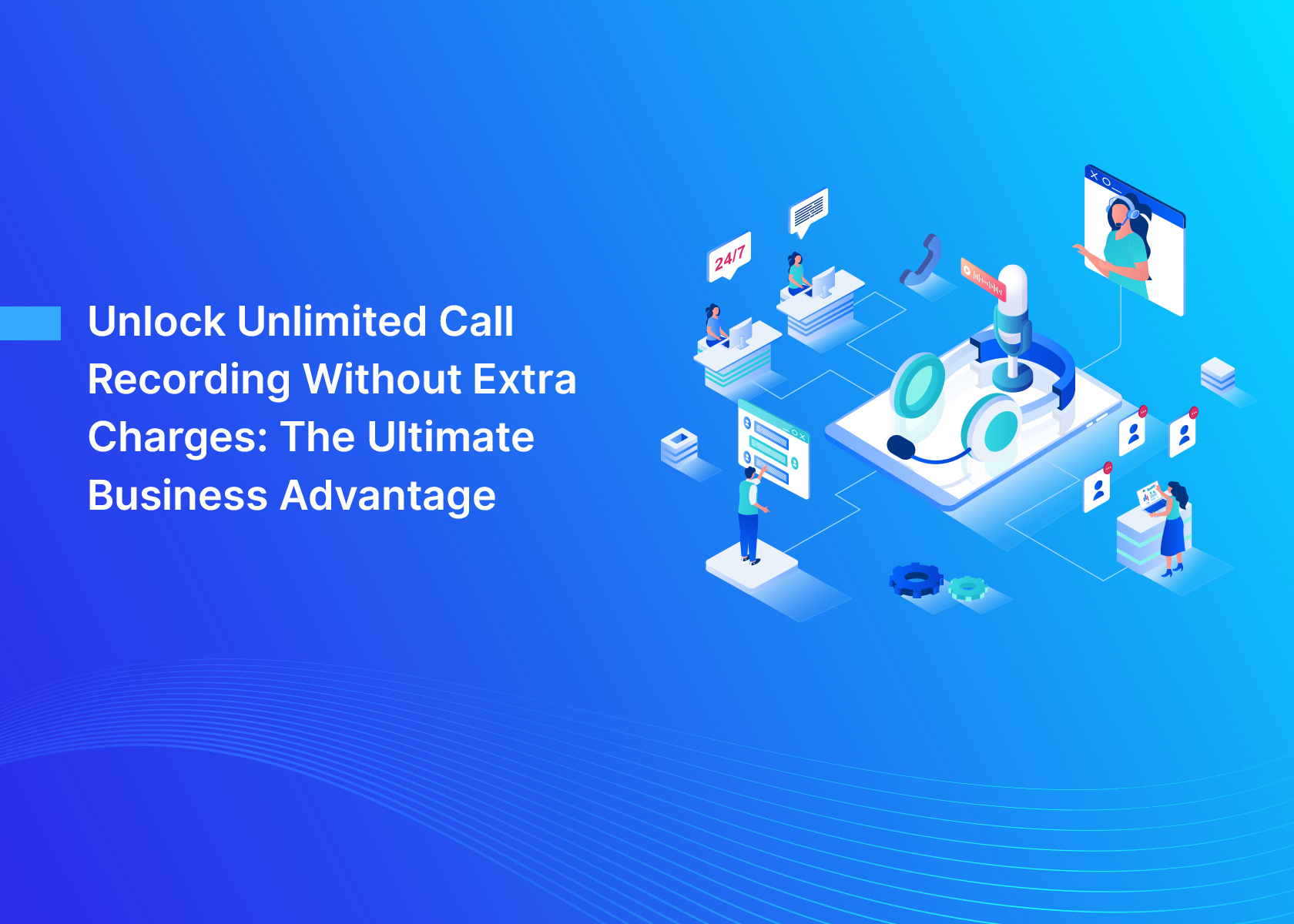Unlock Unlimited Call Recording Without Extra Charges: The Ultimate Business Advantage