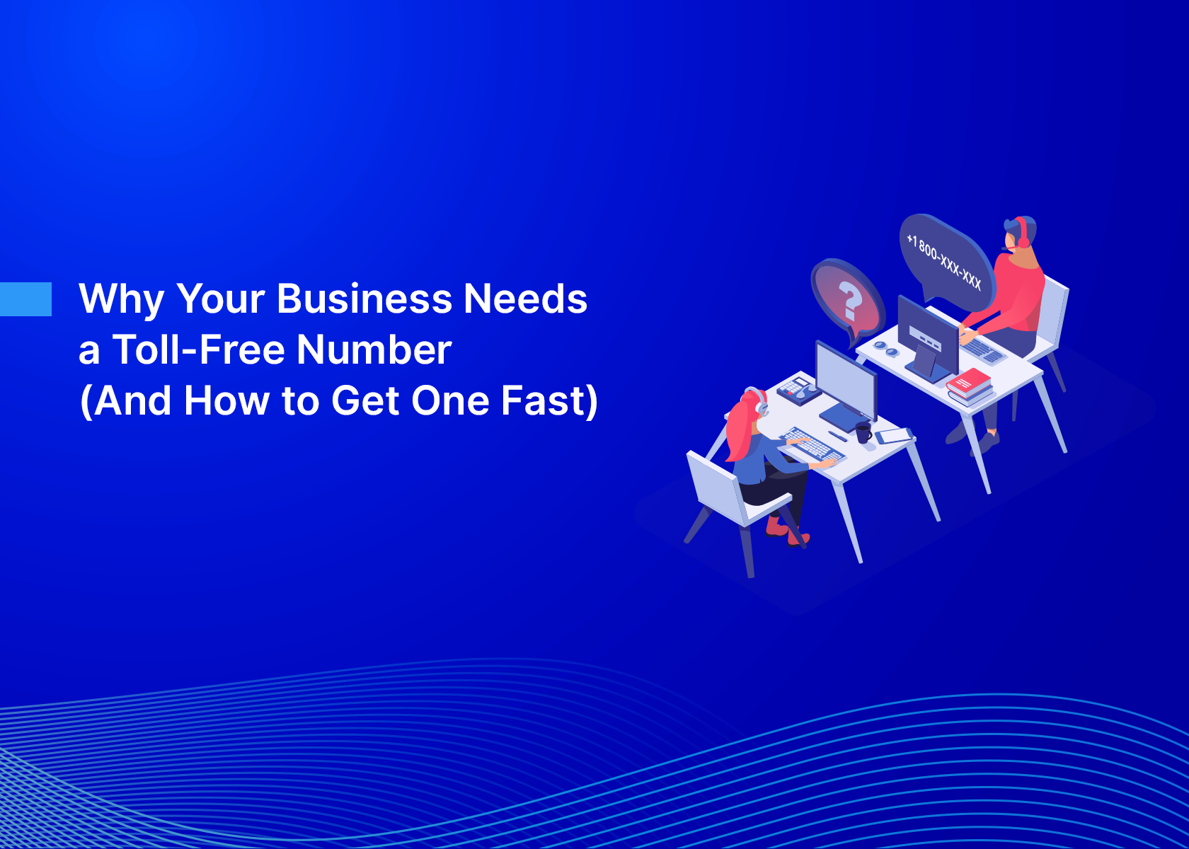 Why Your Business Needs a Toll-Free Number (And How to Get One Fast)