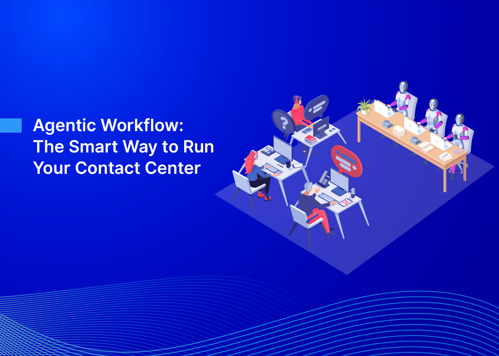 Agentic Workflow: The Smart Way to Run Your Contact Center