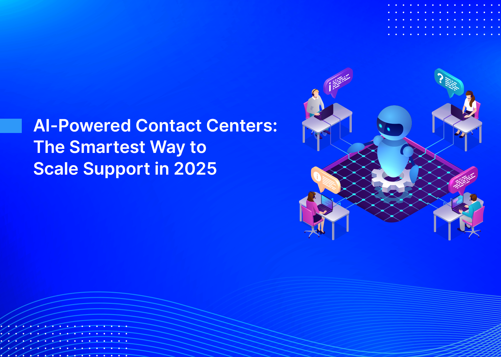 AI-Powered Contact Centers: The Smartest Way to Scale Support in 2025