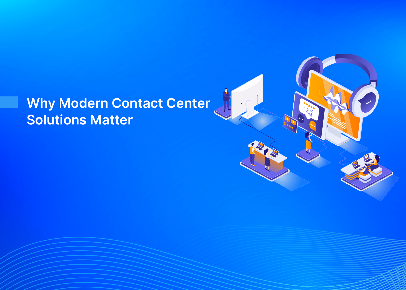 Why Modern Contact Center Solutions Matter