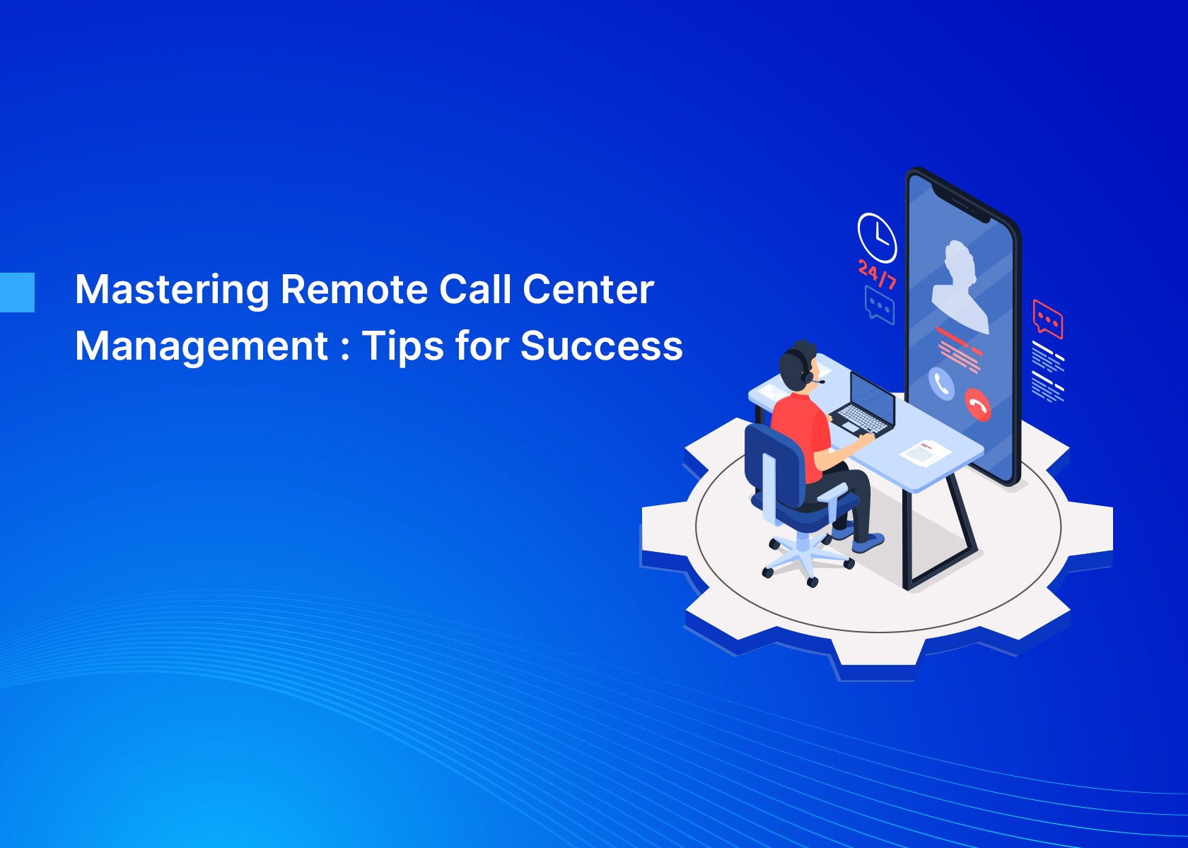Mastering Remote Call Center Management: Tips for Success